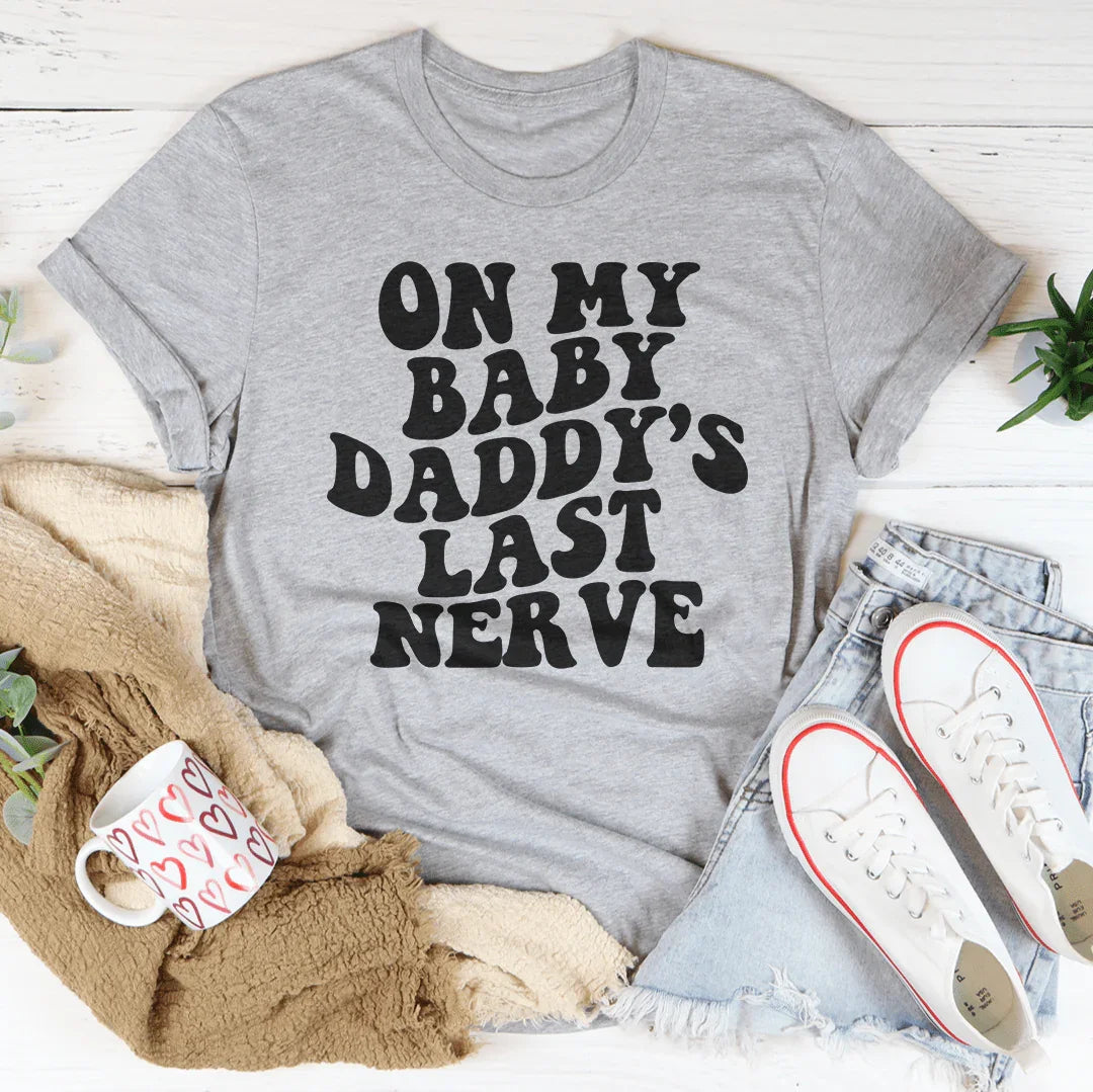 On My Baby Daddy's Last Nerve Tee