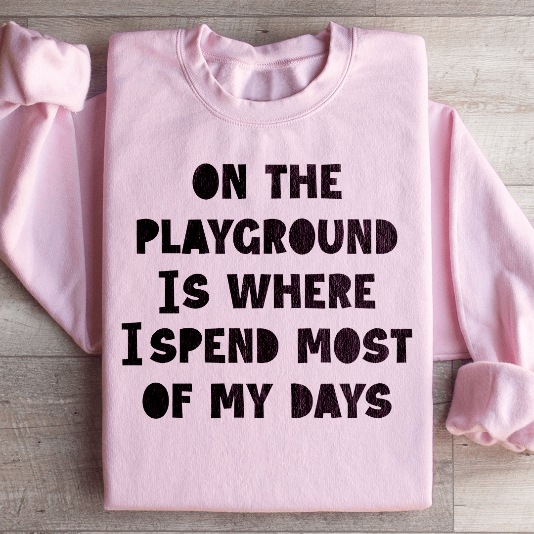 On The Playground Is Where I Spend Most Of My Days Sweatshirt