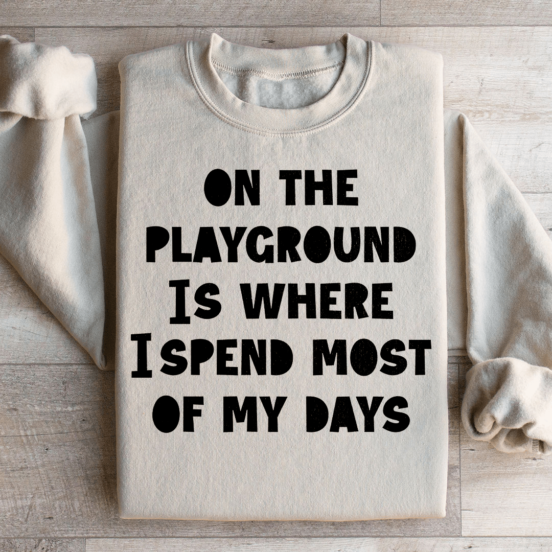 On The Playground Is Where I Spend Most Of My Days Sweatshirt