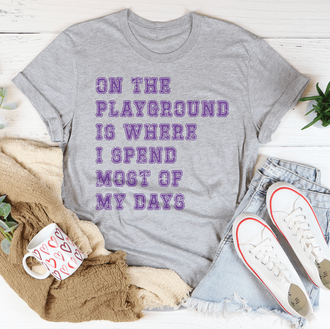 On The Playground Is Where I Spend Most Of My Days Tee