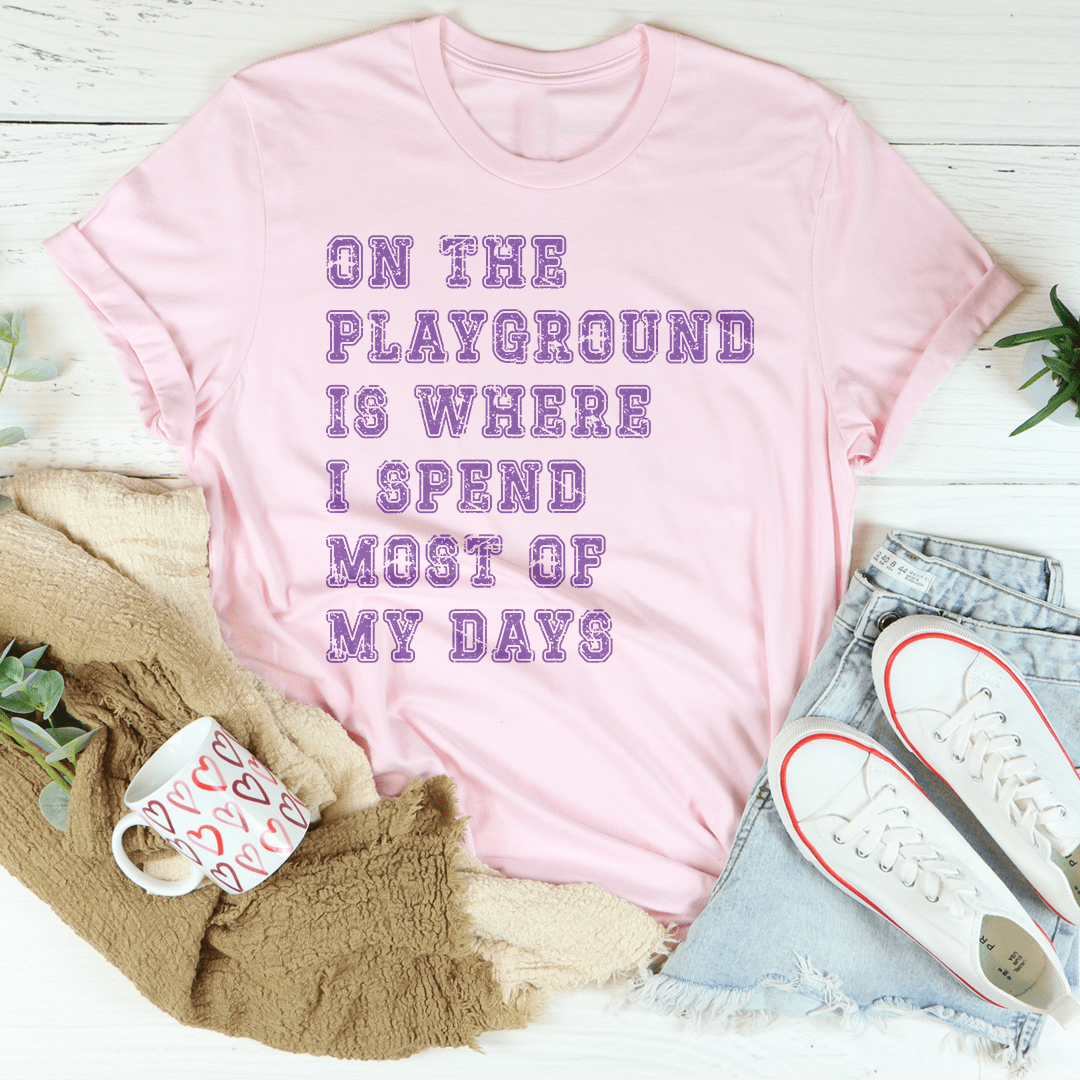 On The Playground Is Where I Spend Most Of My Days Tee