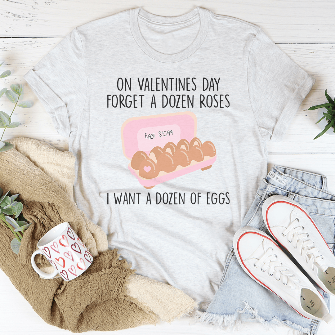 On Valentines Day Forget A Dozen Roses Tee