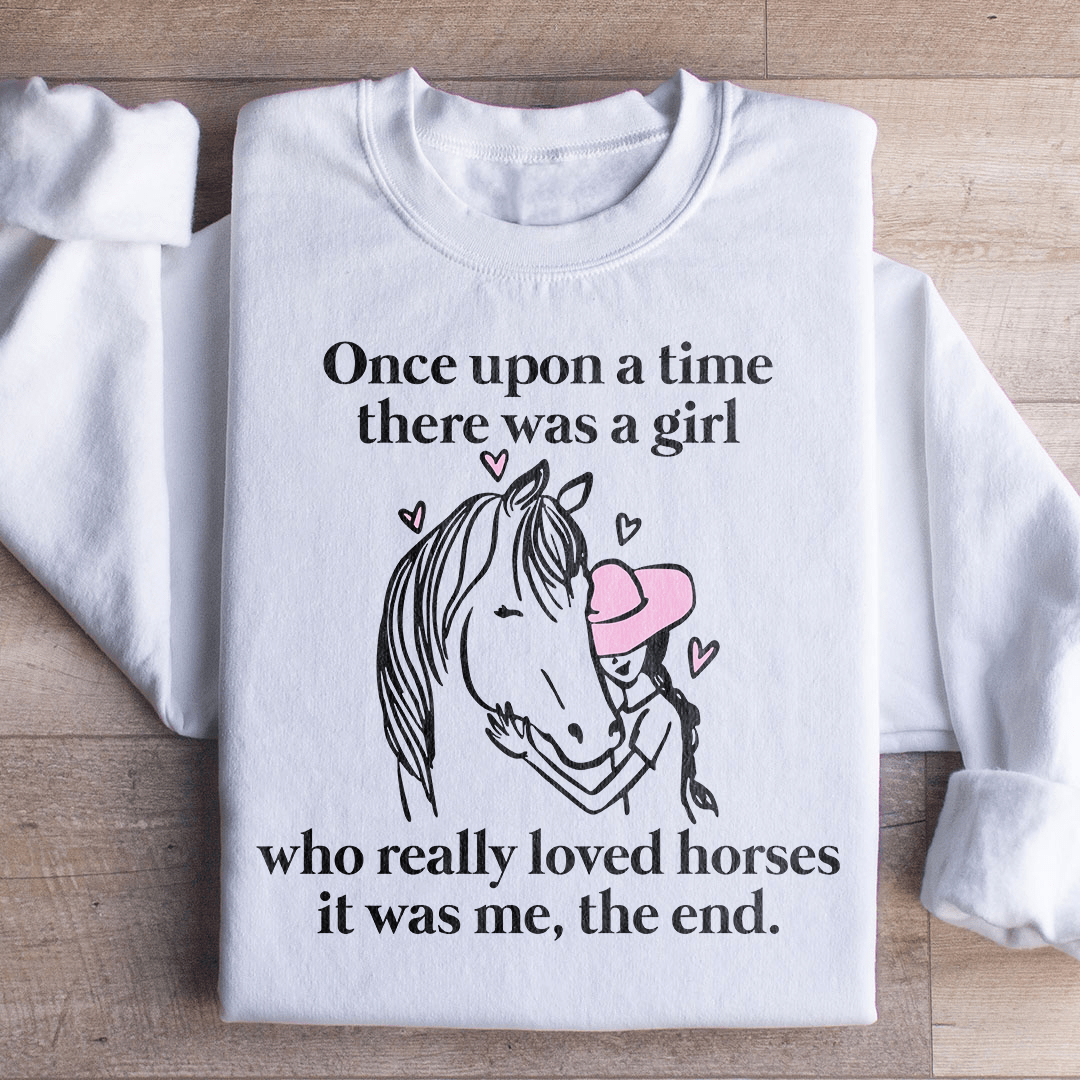 Once Upon A Time There Was A Girl Who Really Loved Horses Sweatshirt
