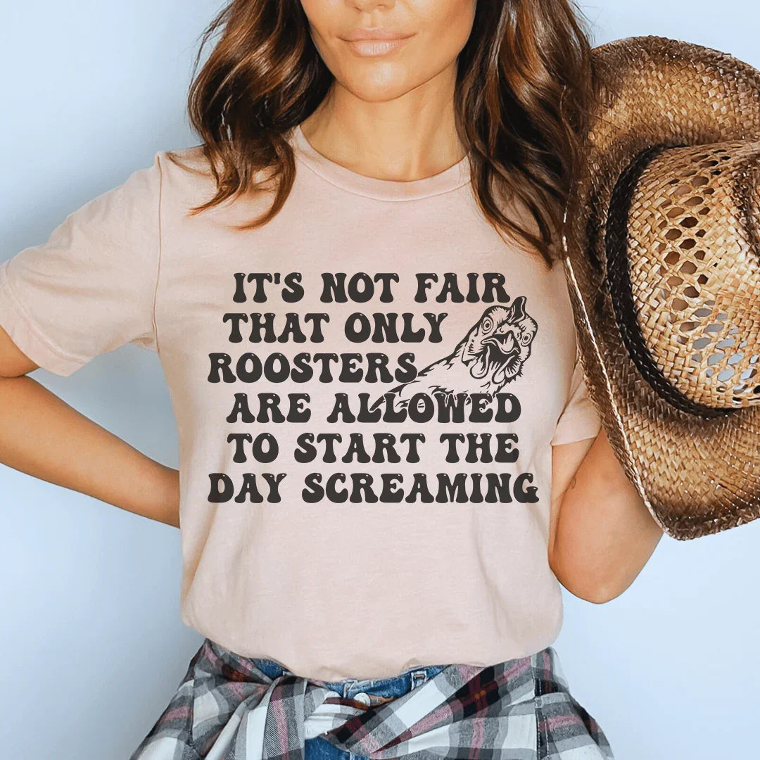 Only Rooster Are Allowed To Start The Day Screaming Tee