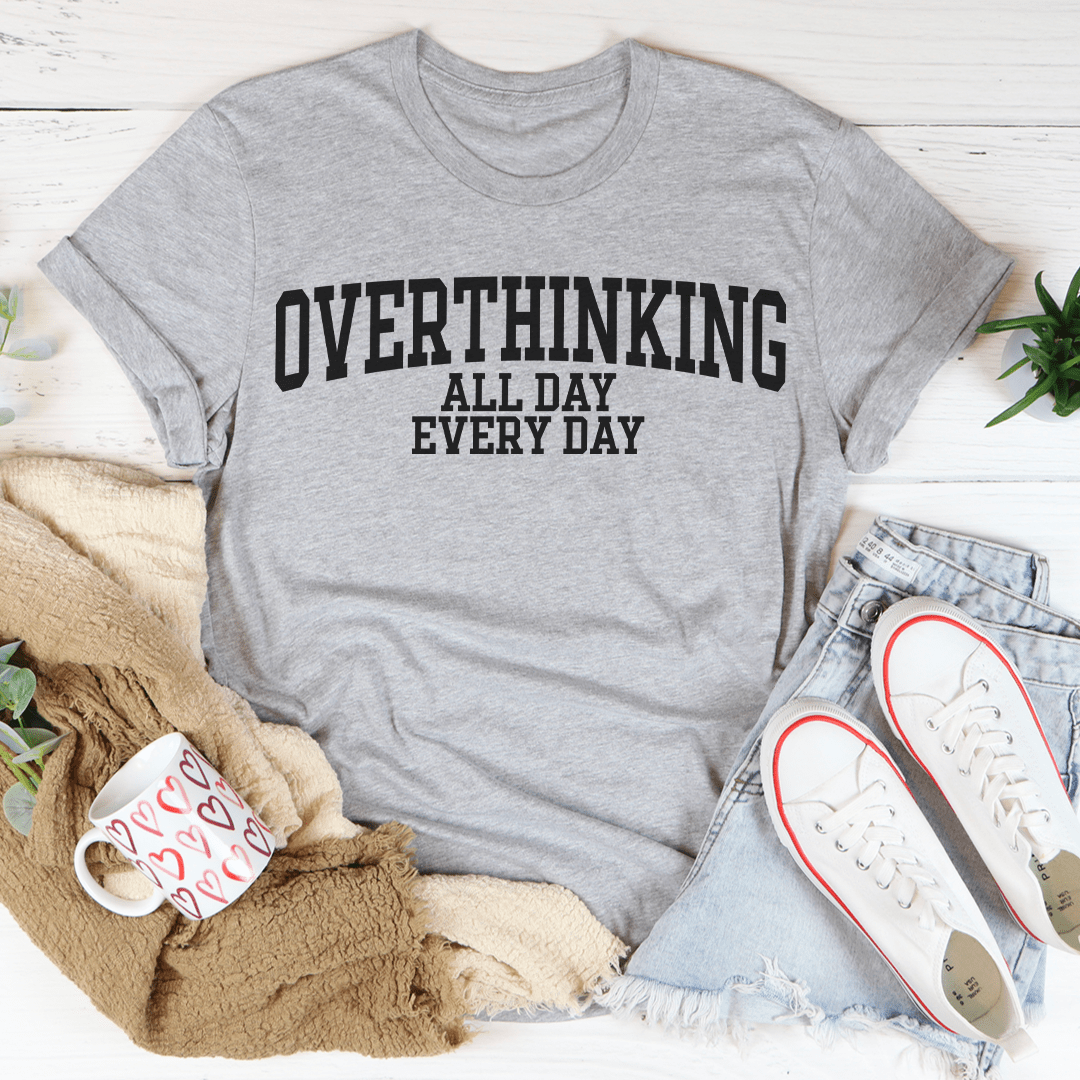 Overthinking All Day Every Day Tee