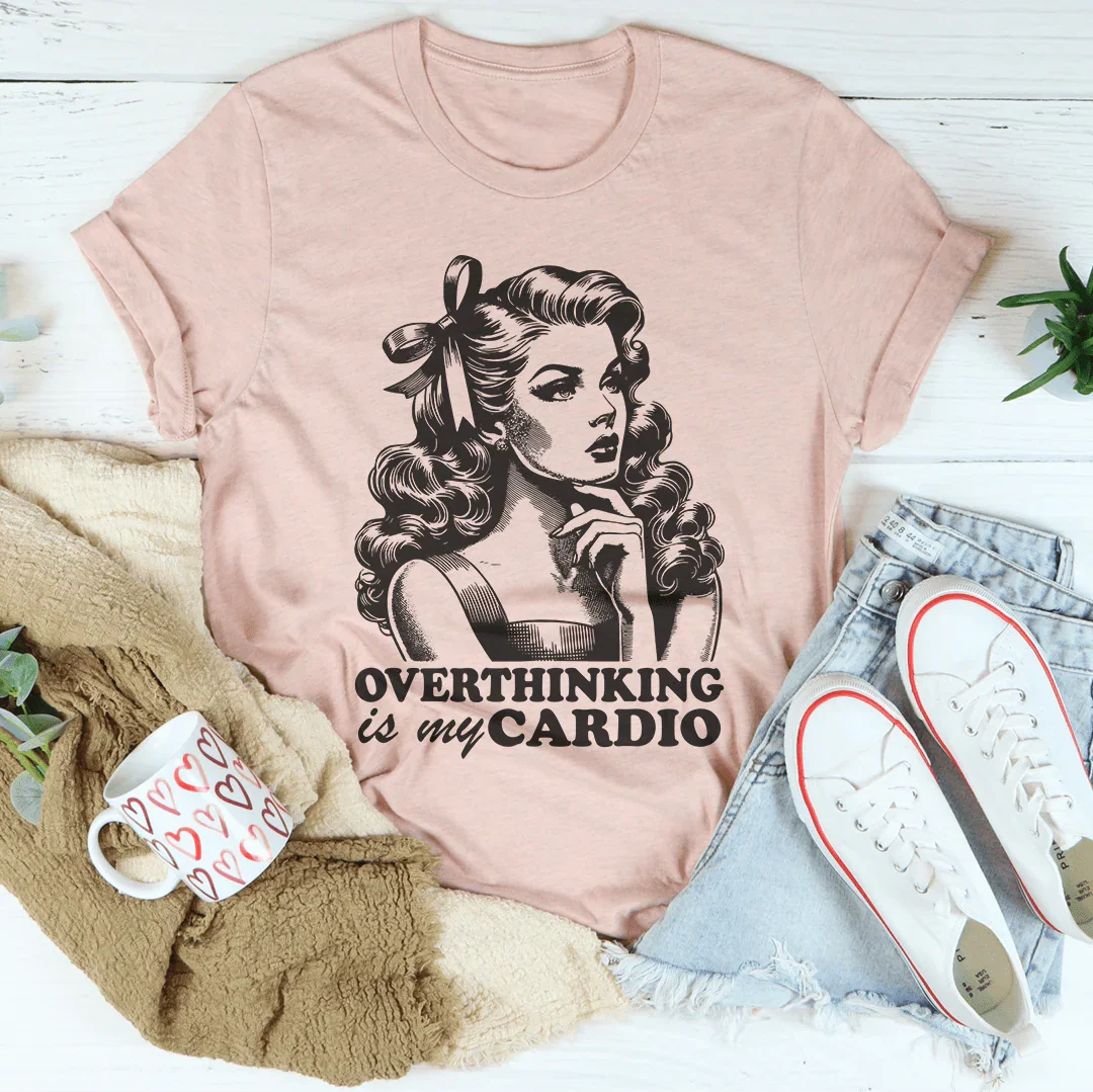 Overthinking Is My Cardio Tee