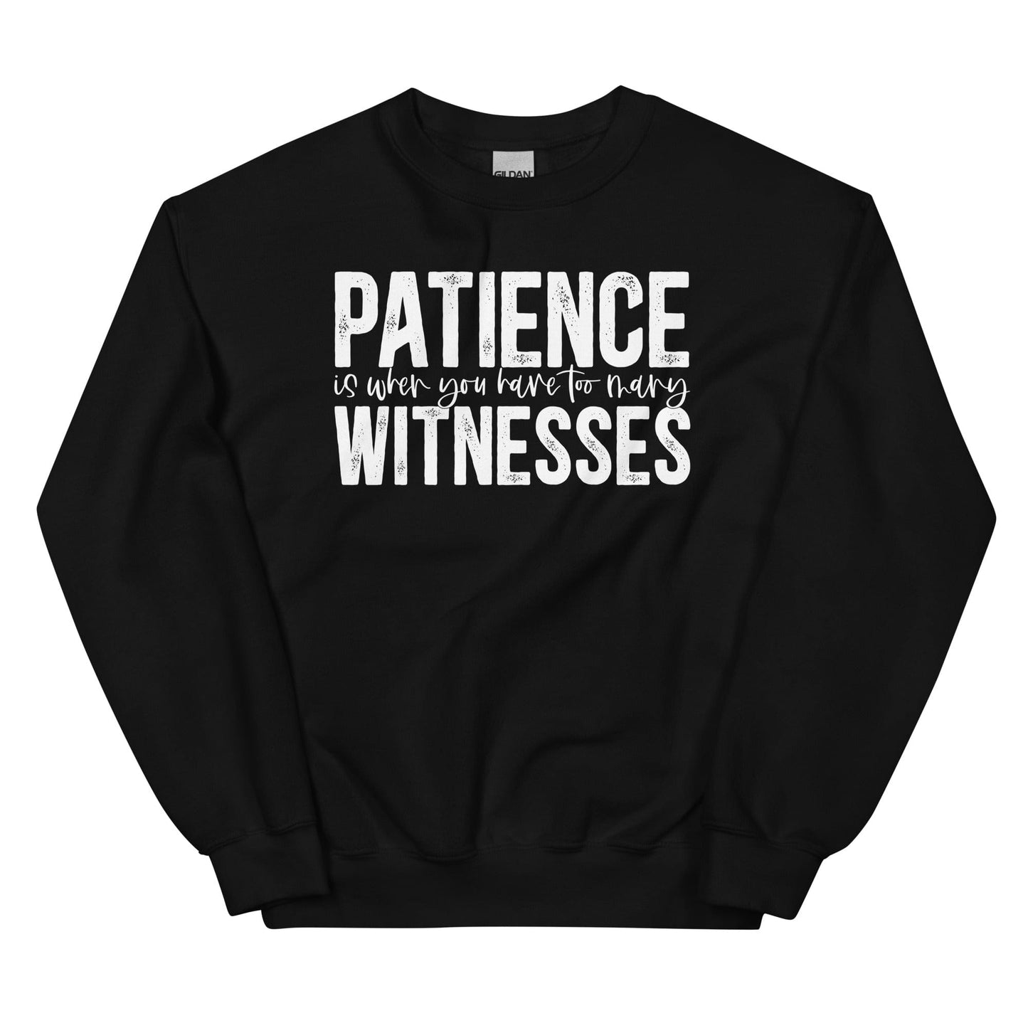 Patience Is When You Have Too Many Witnesses Sweatshirt