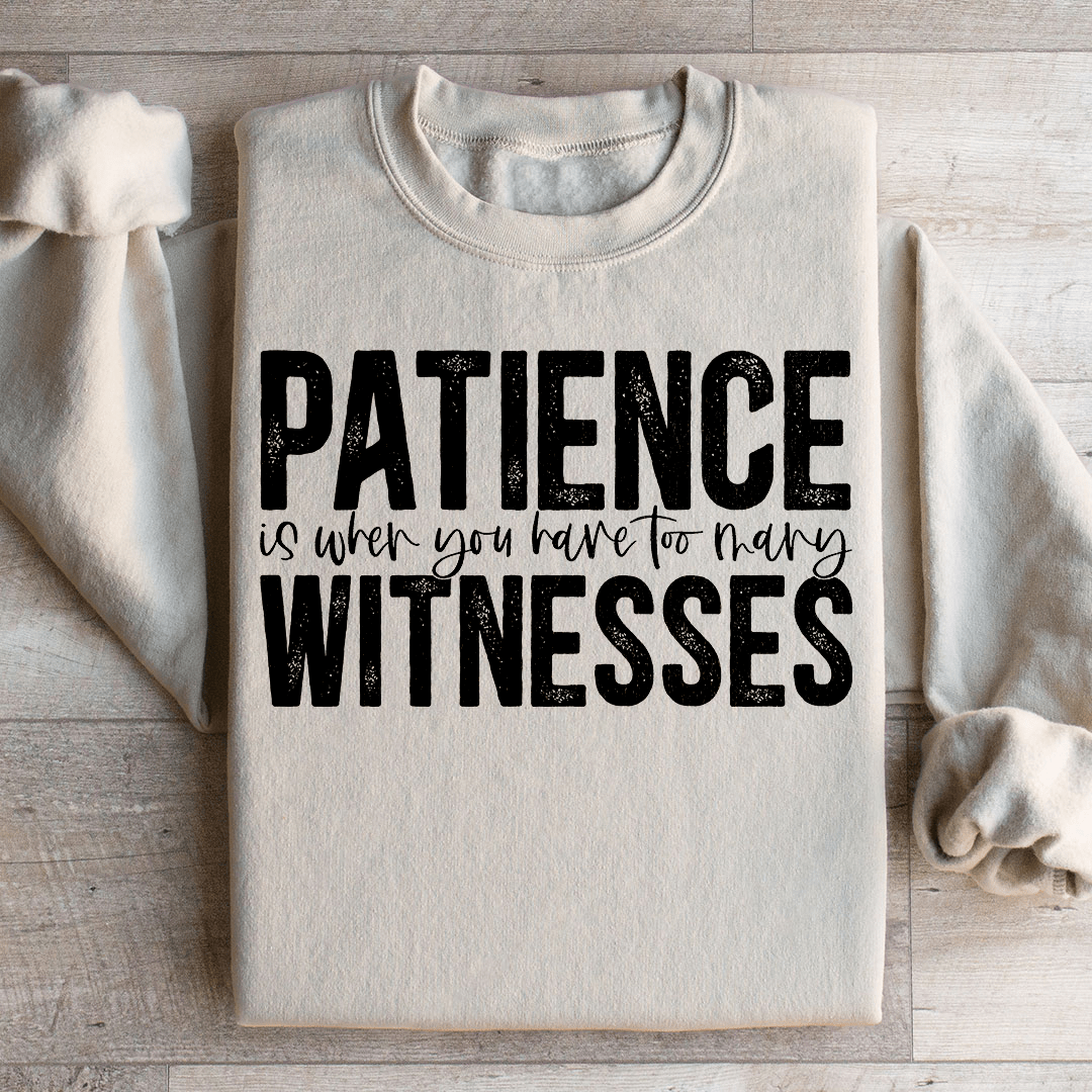 Patience Is When You Have Too Many Witnesses Sweatshirt