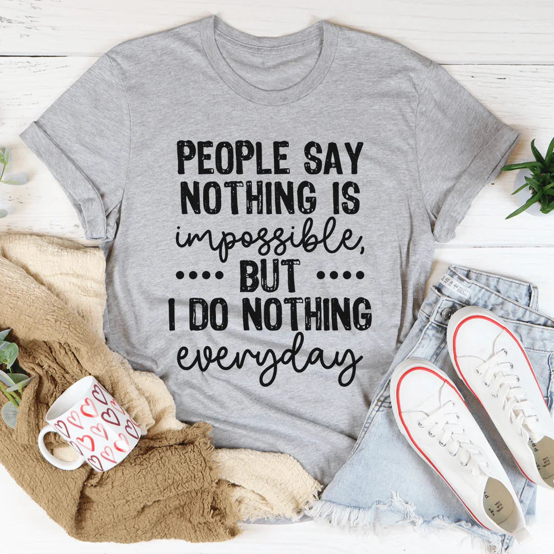People Say Nothing Is Impossible Tee