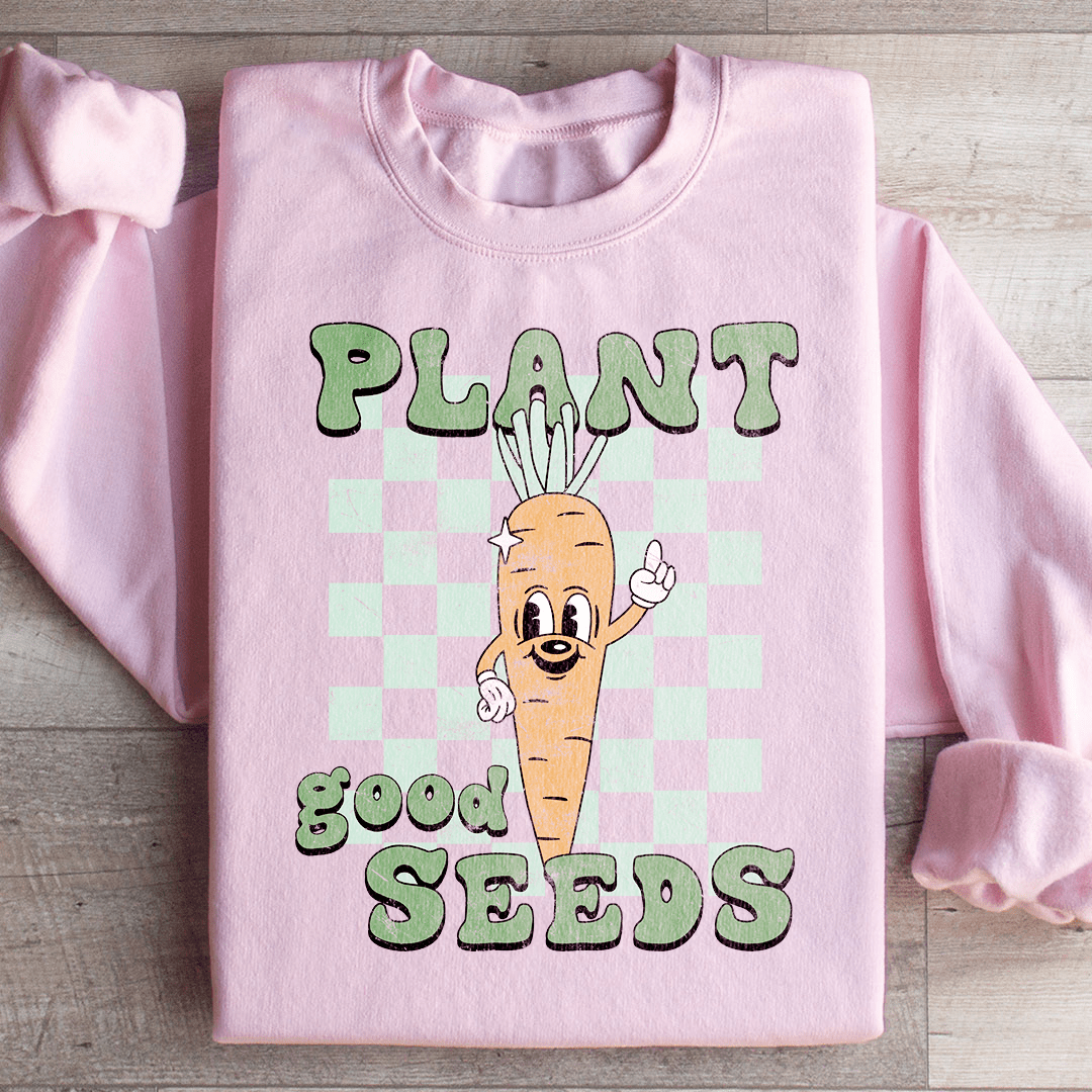 Plant Good Seeds Sweatshirt