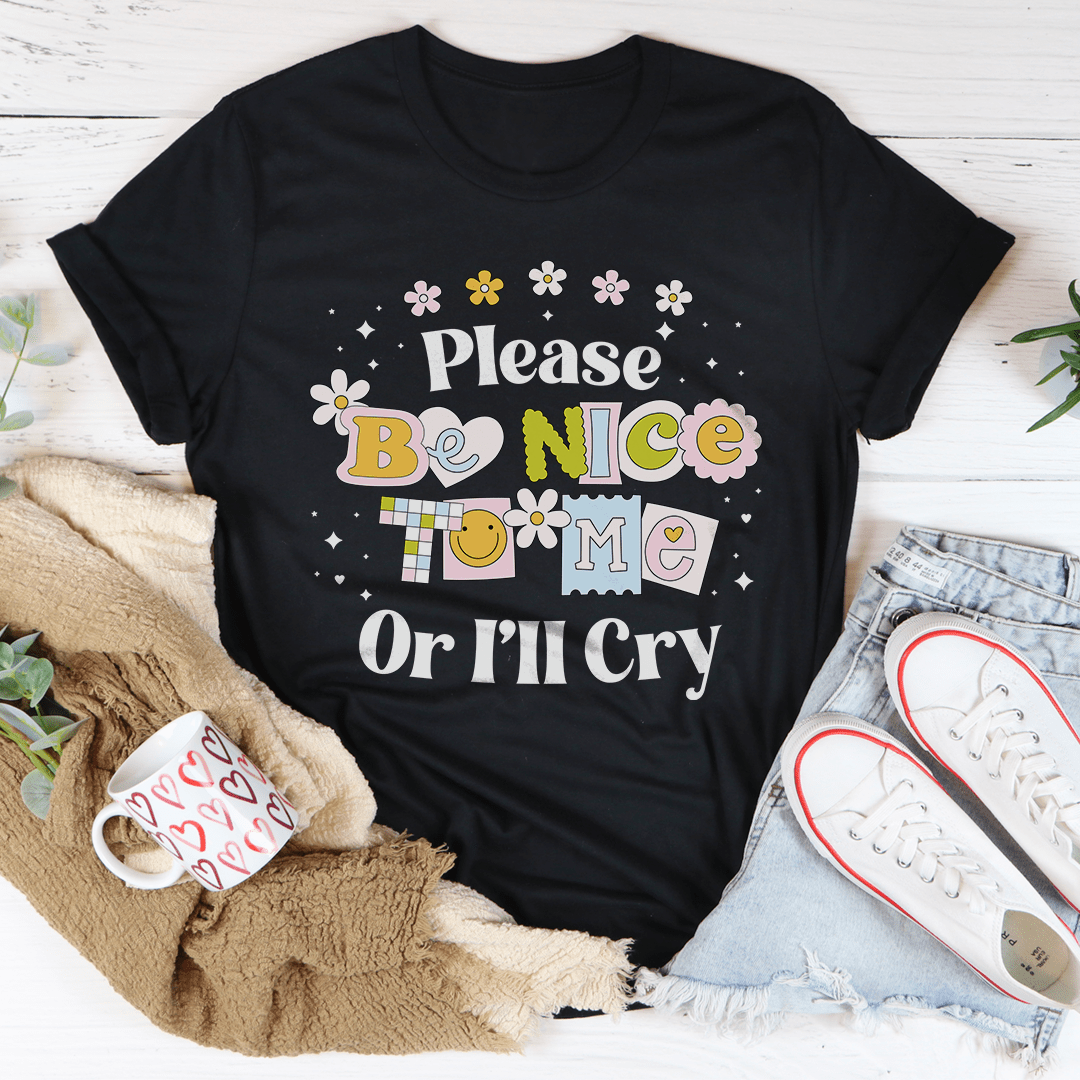 Please Be Nice Of I'll Cry Tee