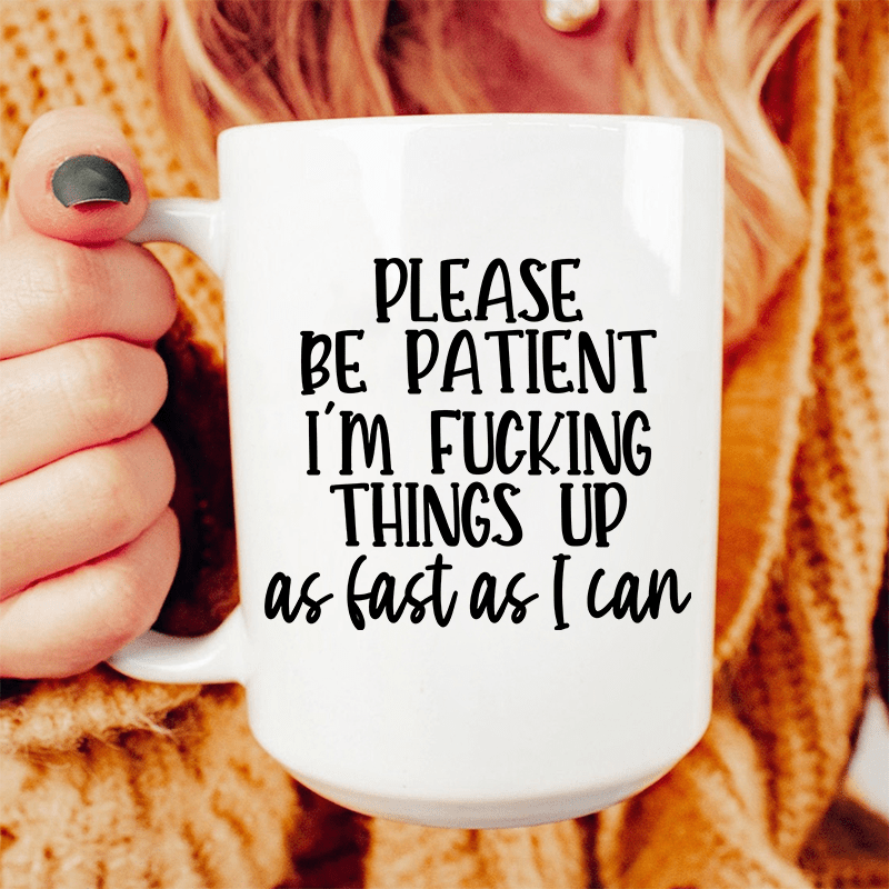 Please Be Patient Ceramic Mug 15 oz