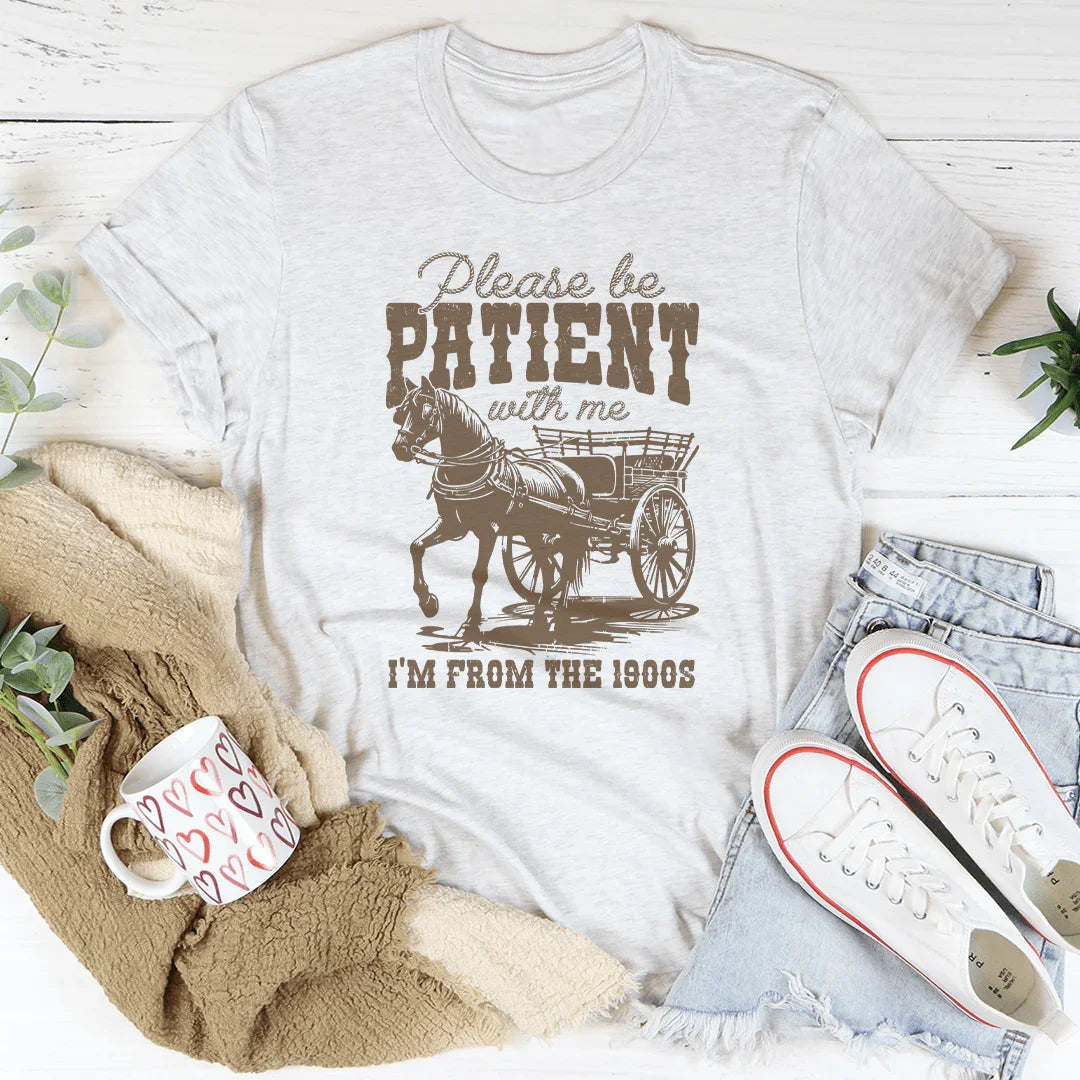 Please Be Patient With Me I'm From The 1900s Tee