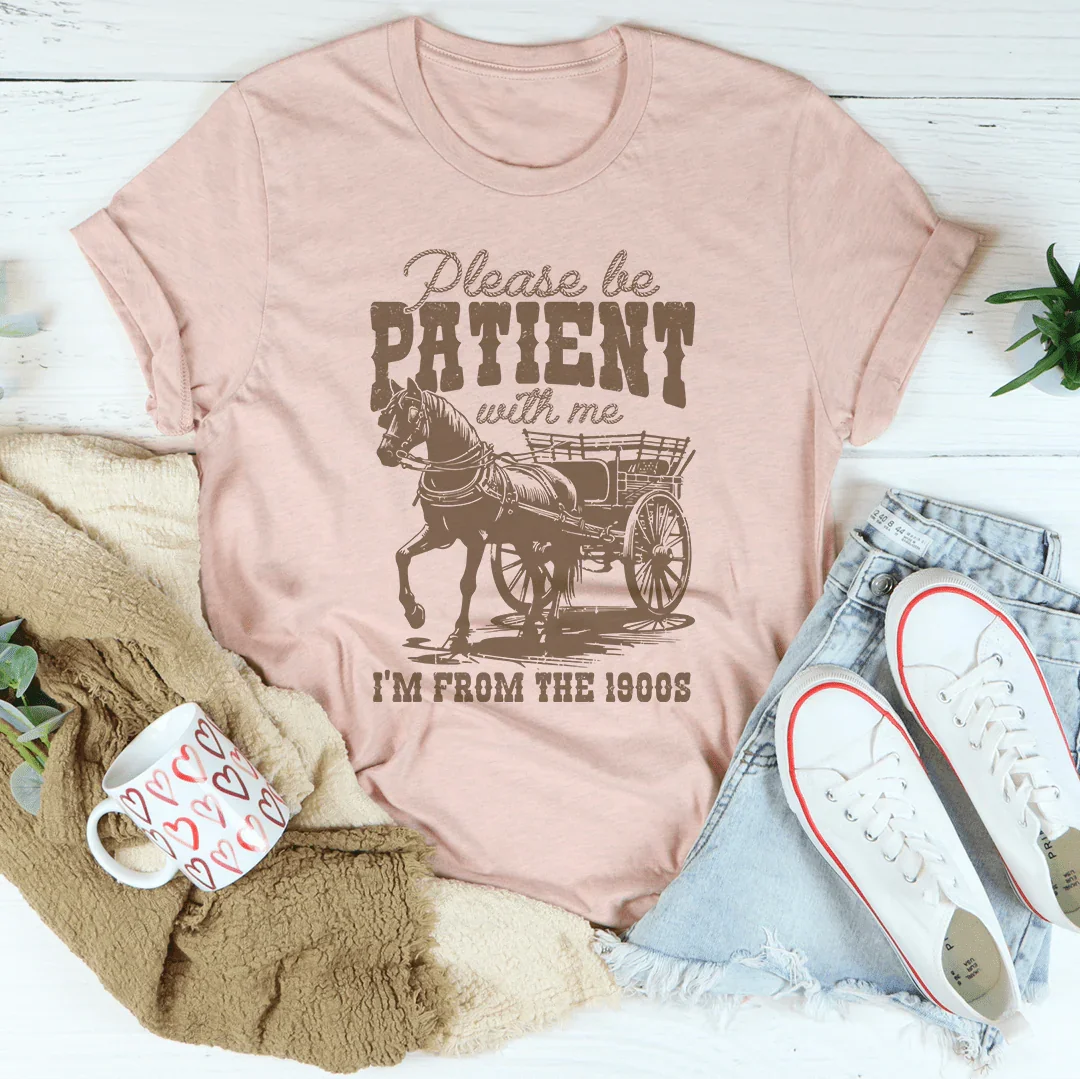 Please Be Patient With Me I'm From The 1900s Tee