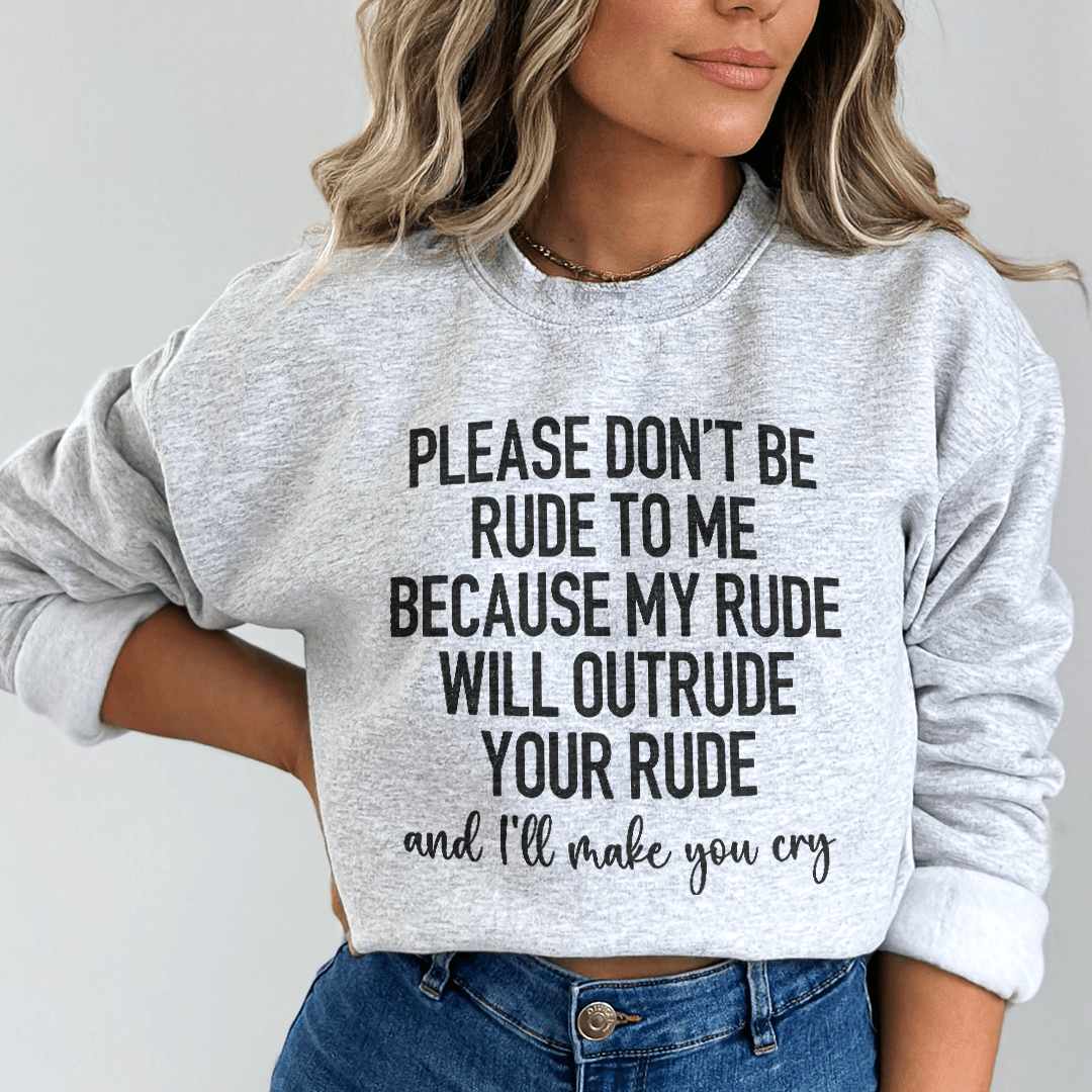 Please Don't Be Rude to Me Sweatshirt
