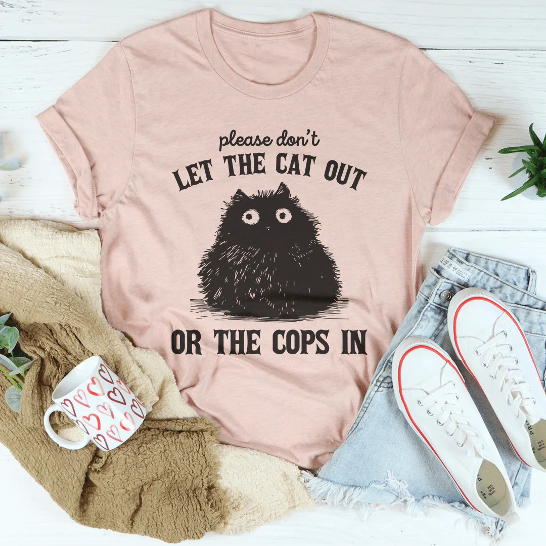 Please Don't Let The Cat Out Or The Cops In Tee