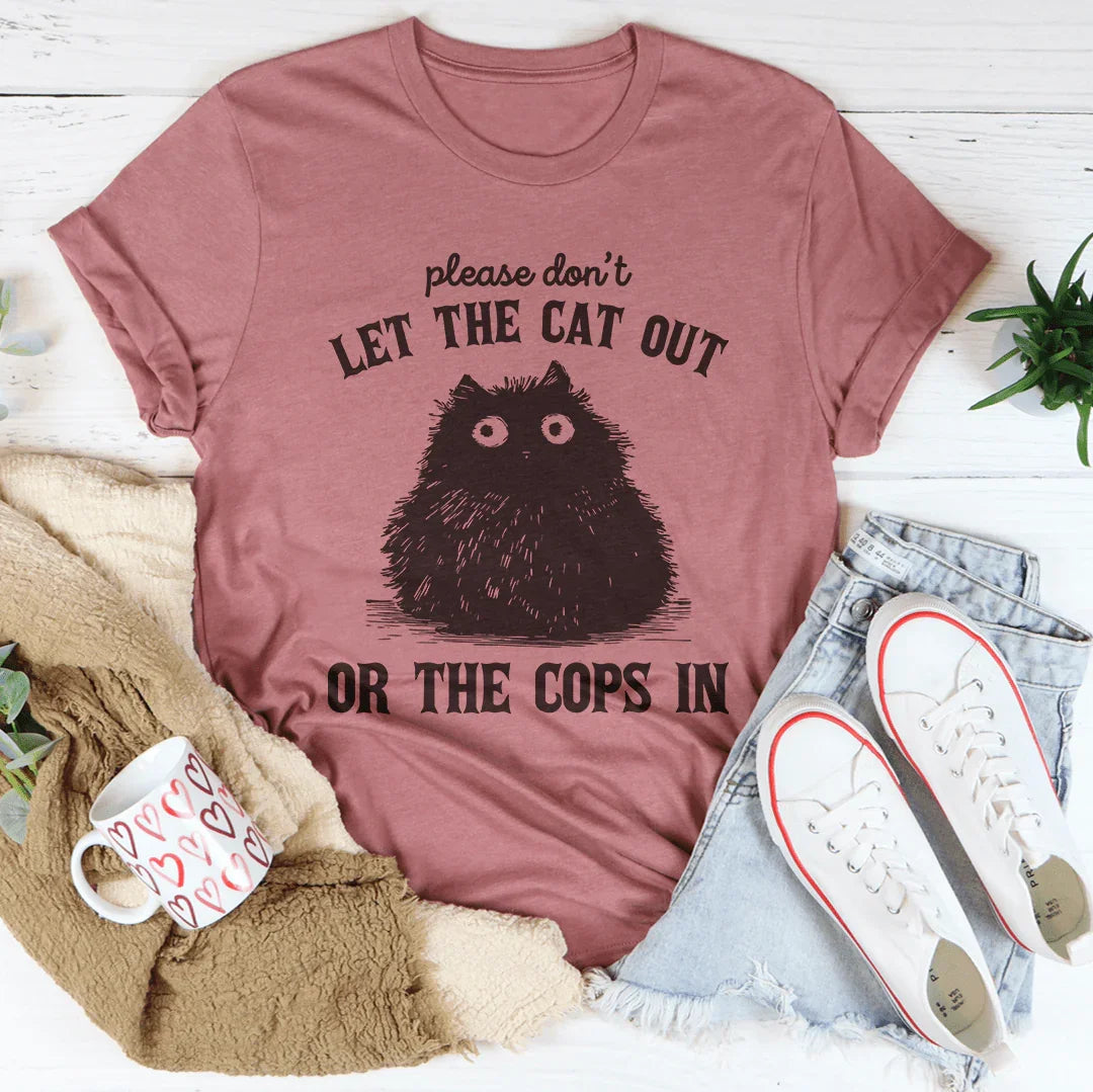 Please Don't Let The Cat Out Or The Cops In Tee