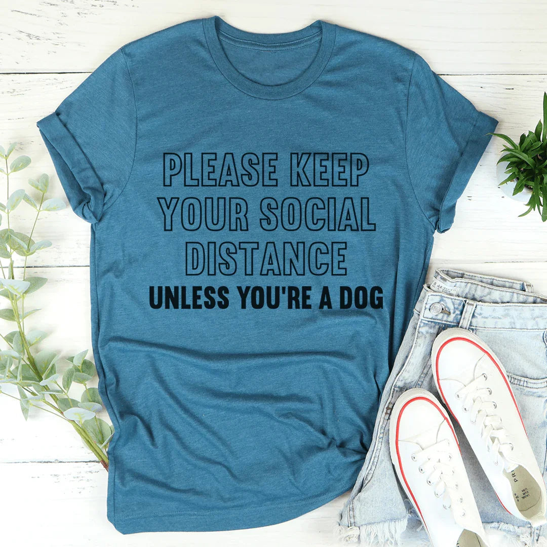 Please Keep Your Distance Unless You're A Dog Tee