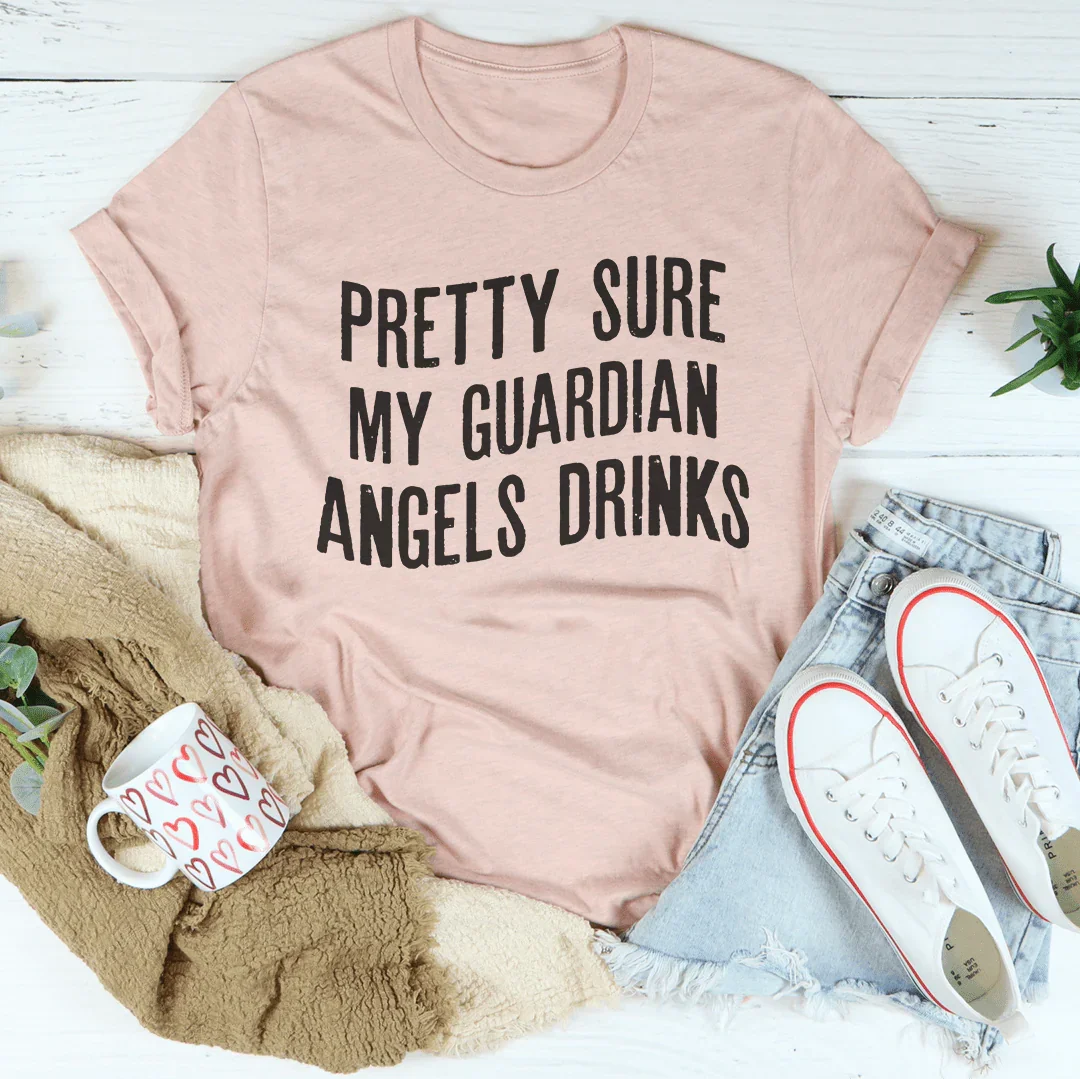 Pretty Sure My Guardian Angels Drinks Tee