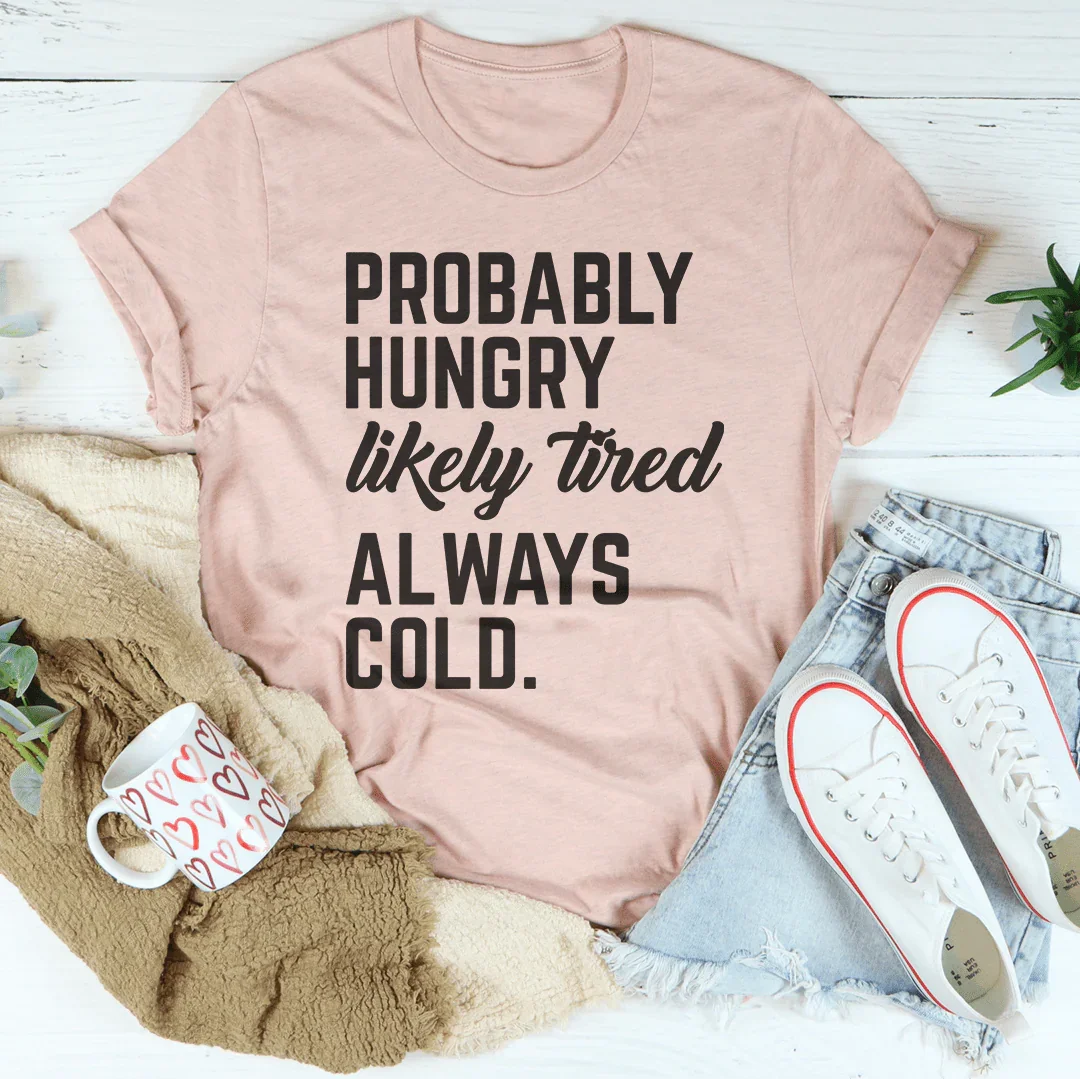 Probably Hungry Likely Tired Always Cold Tee