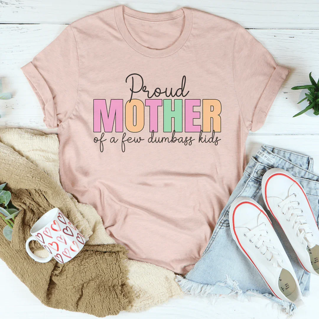 Proud Mother Of A Few Dumbass Kids Tee