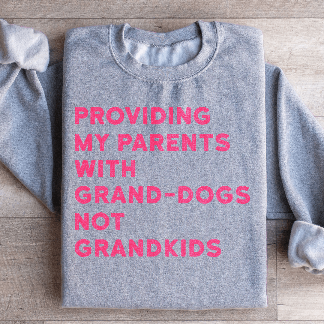 Providing My Parents With Grand Dogs Sweatshirt