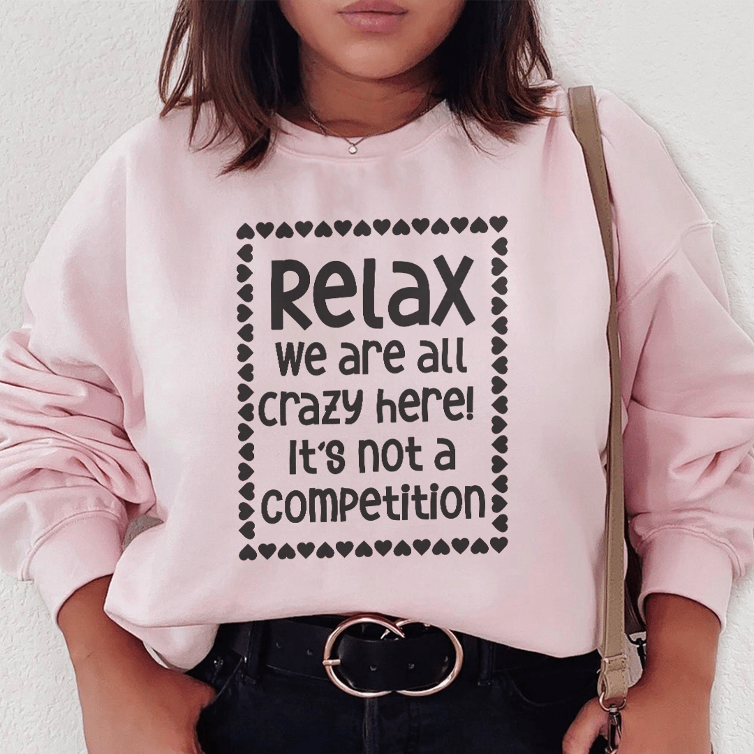 Relax We Are All Crazy Here Sweatshirt