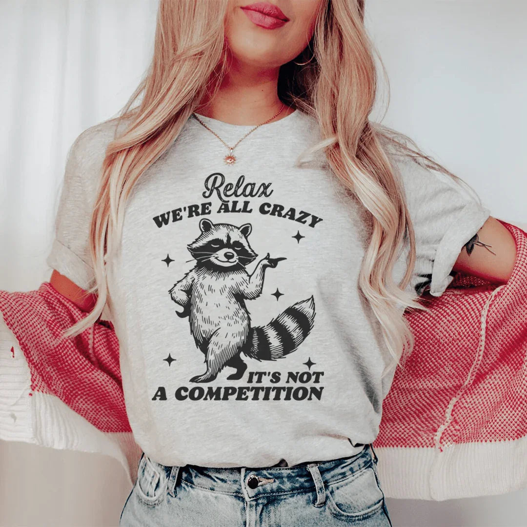 Relax We're All Crazy It's Not A Competition Raccoon Tee
