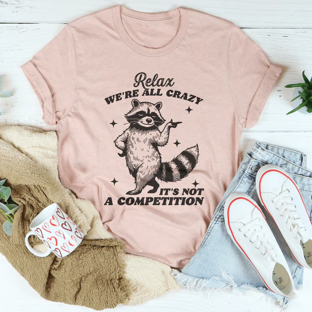 Relax We're All Crazy It's Not A Competition Raccoon Tee