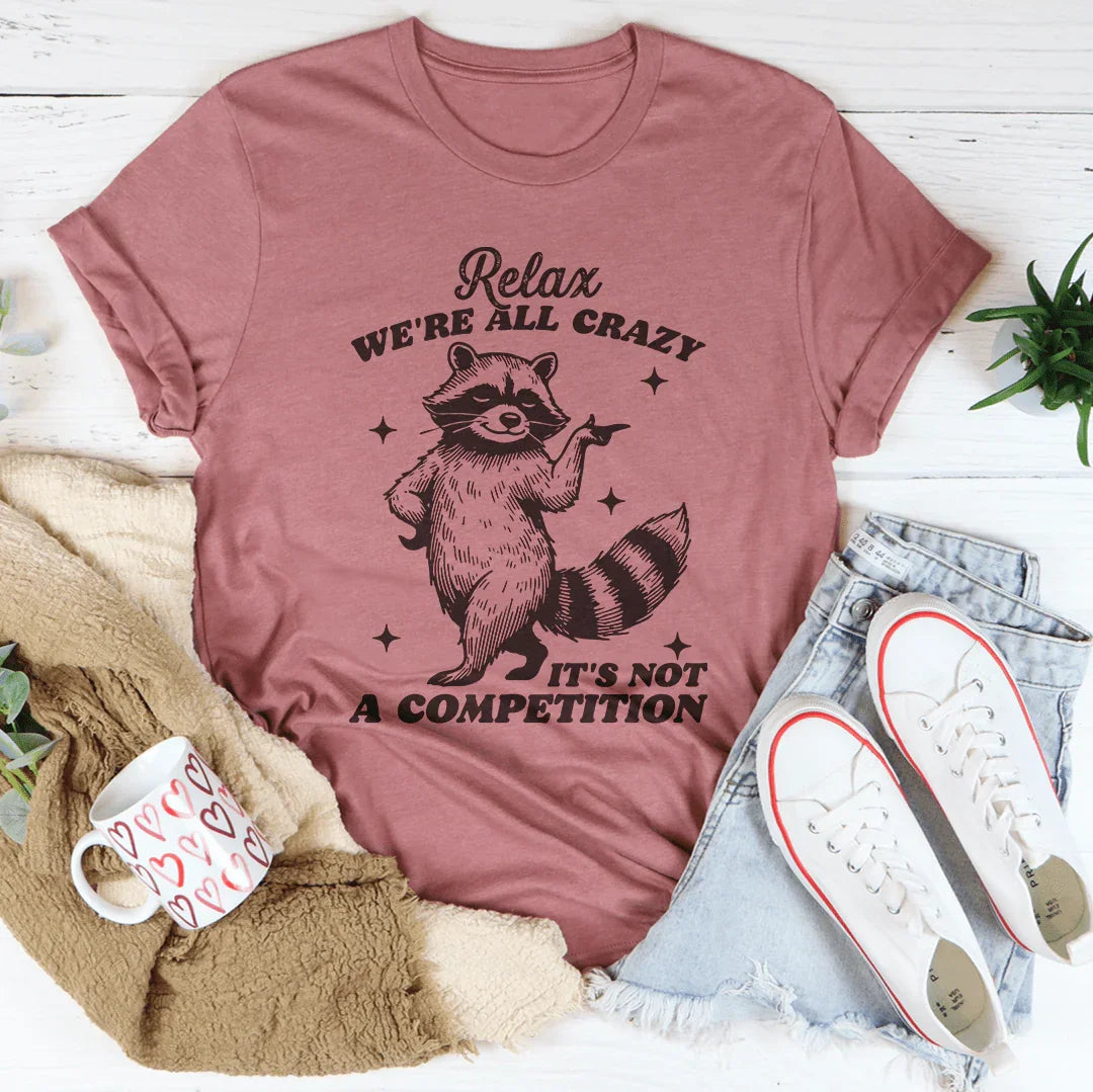 Relax We're All Crazy It's Not A Competition Raccoon Tee
