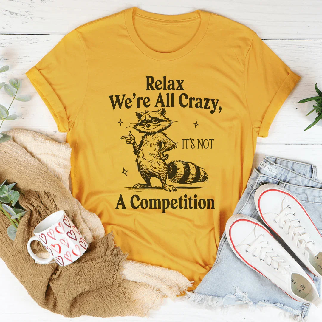 Relax We’re All Crazy It's Not A Competition Tee