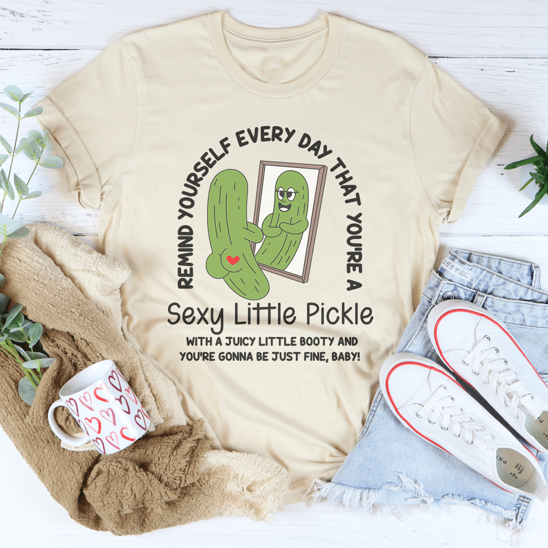 Remind Yourself Every Day That You’re A S-xy Little Pickle Tee