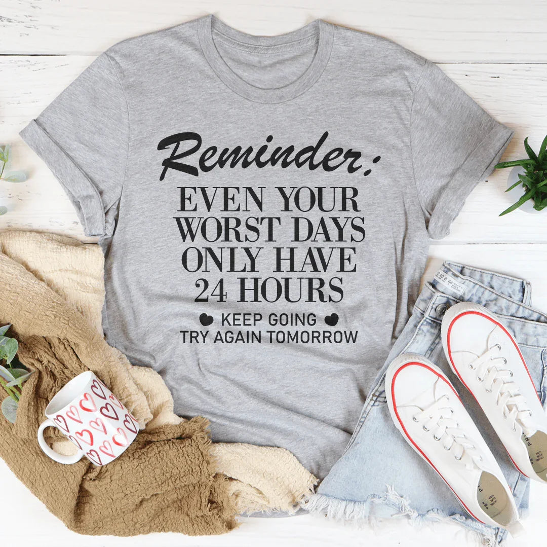 Reminder Even Your Worst Days Tee