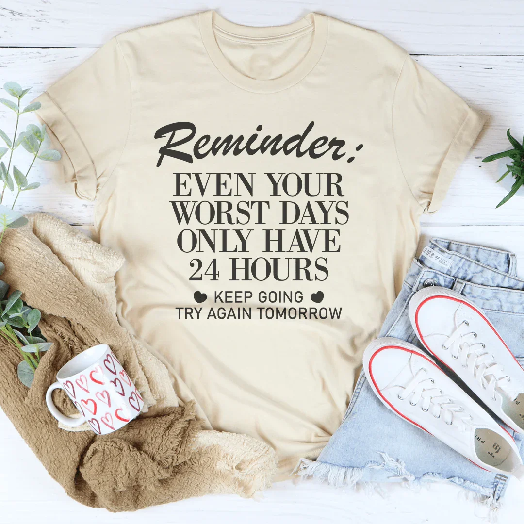 Reminder Even Your Worst Days Tee