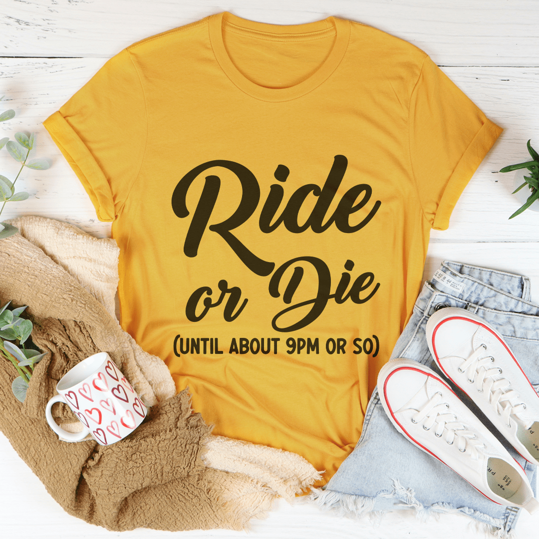 Ride Or Die Until About pm Or So Tee