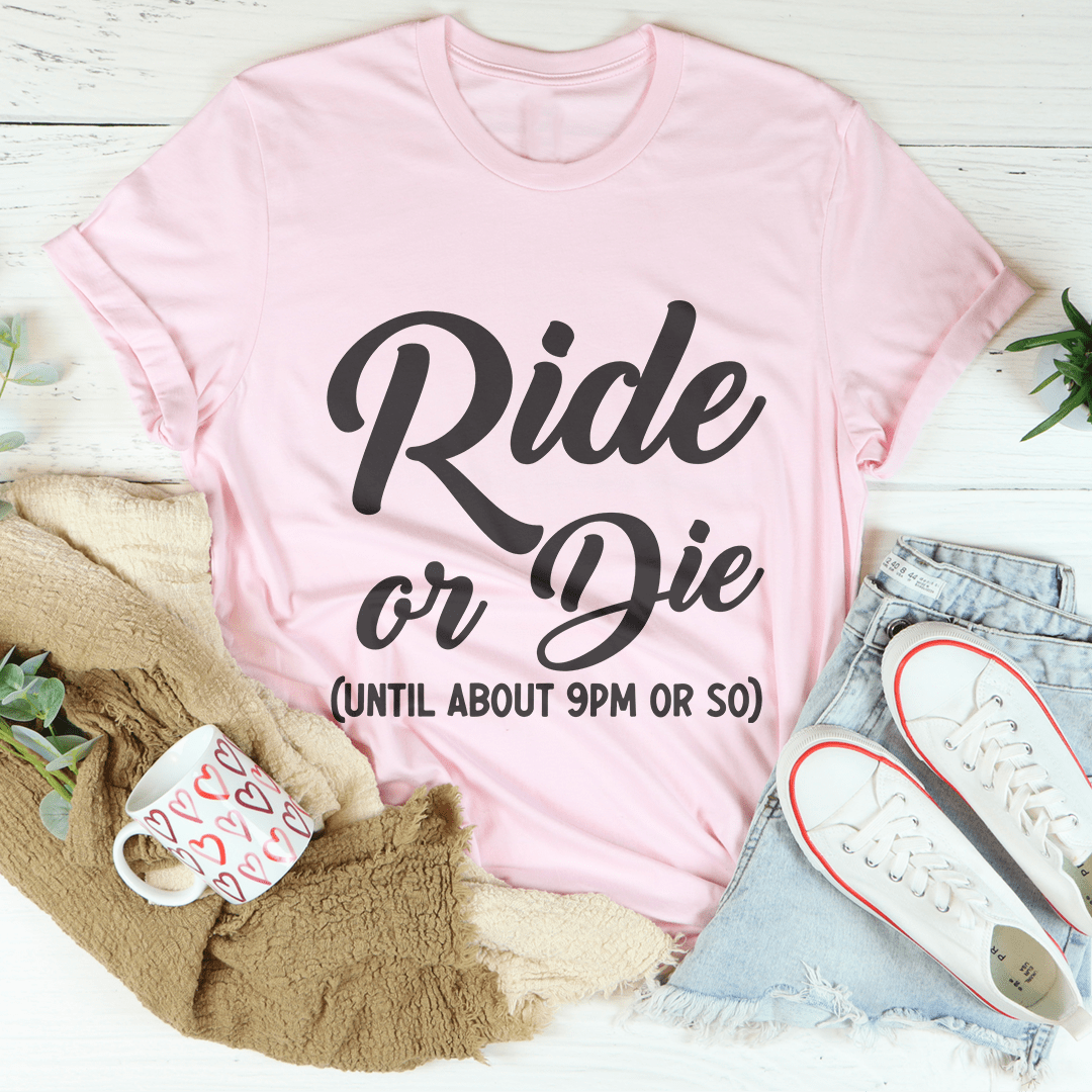 Ride Or Die Until About pm Or So Tee
