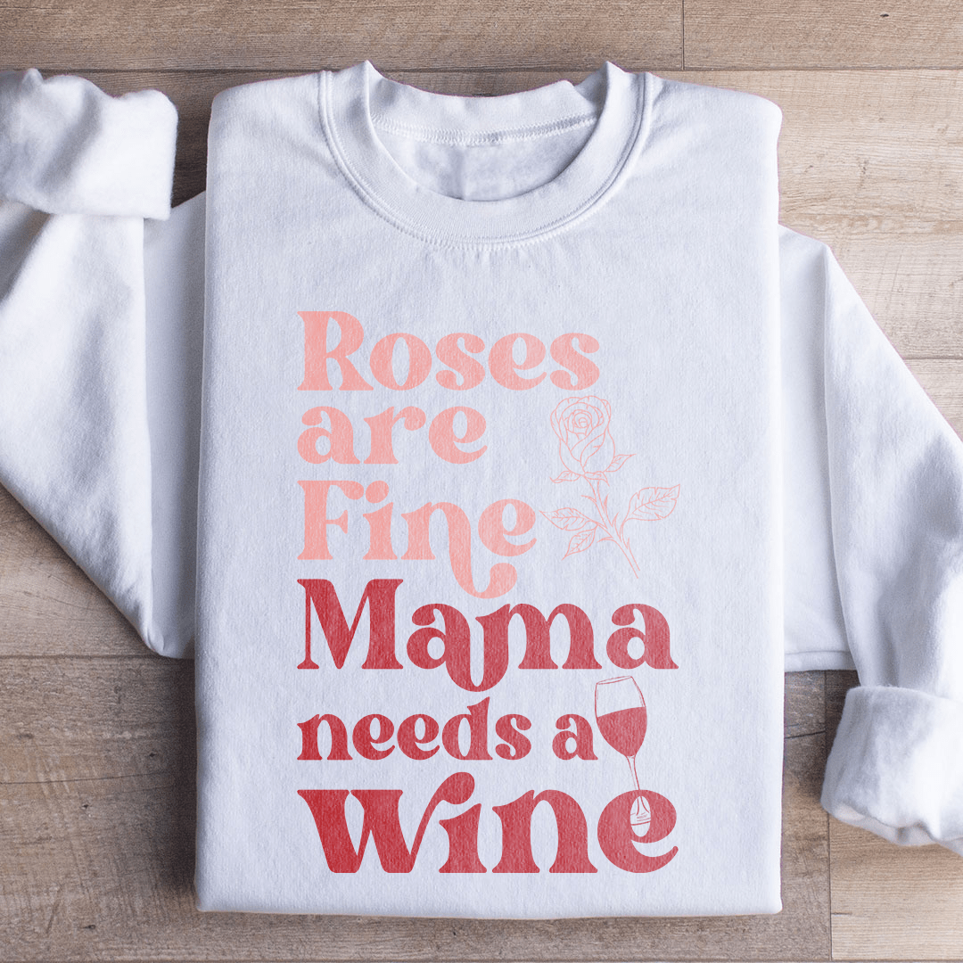 Roses Are Fine Mama Needs Wine Sweatshirt