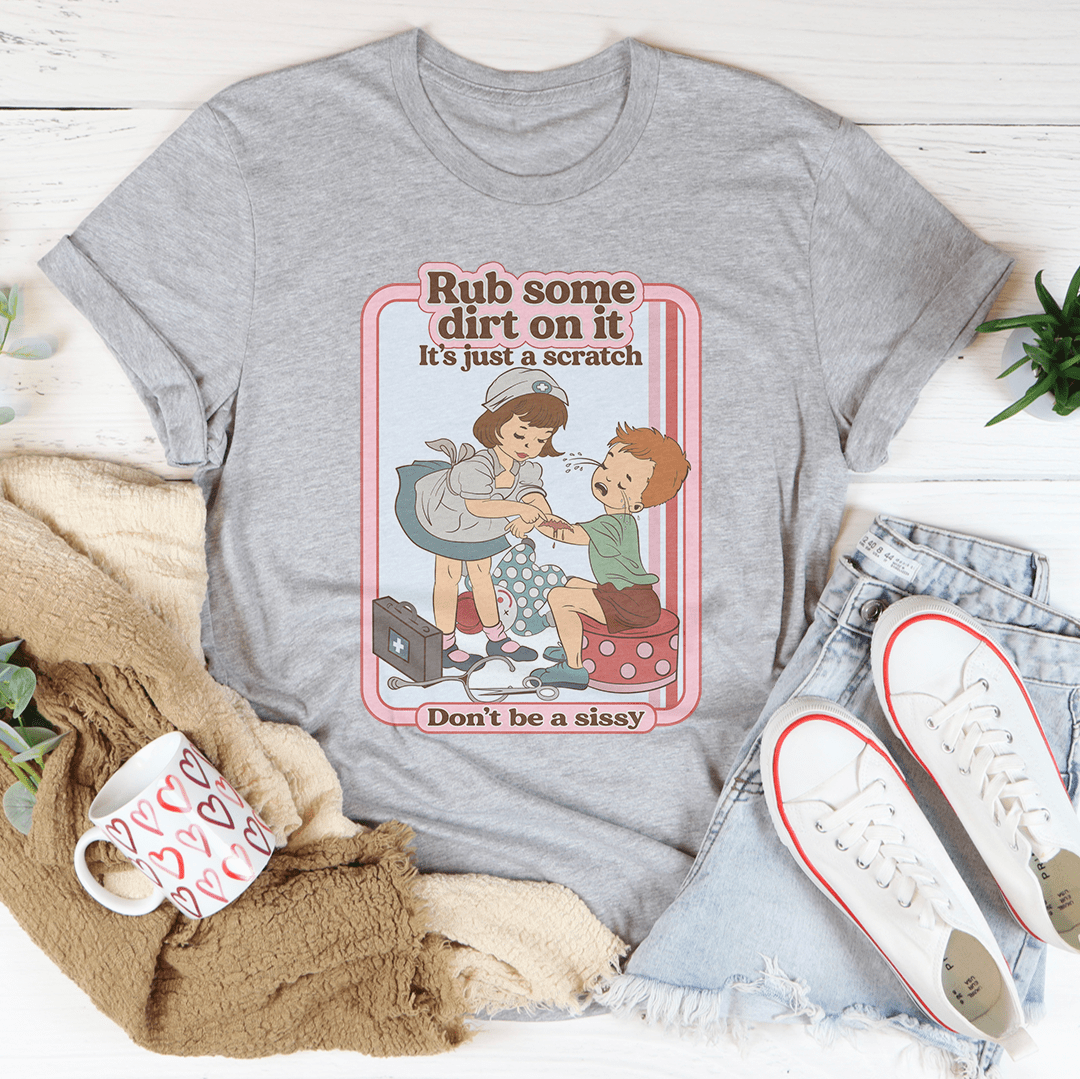 Rub Some Dirt On It It's Just A Scratch Tee