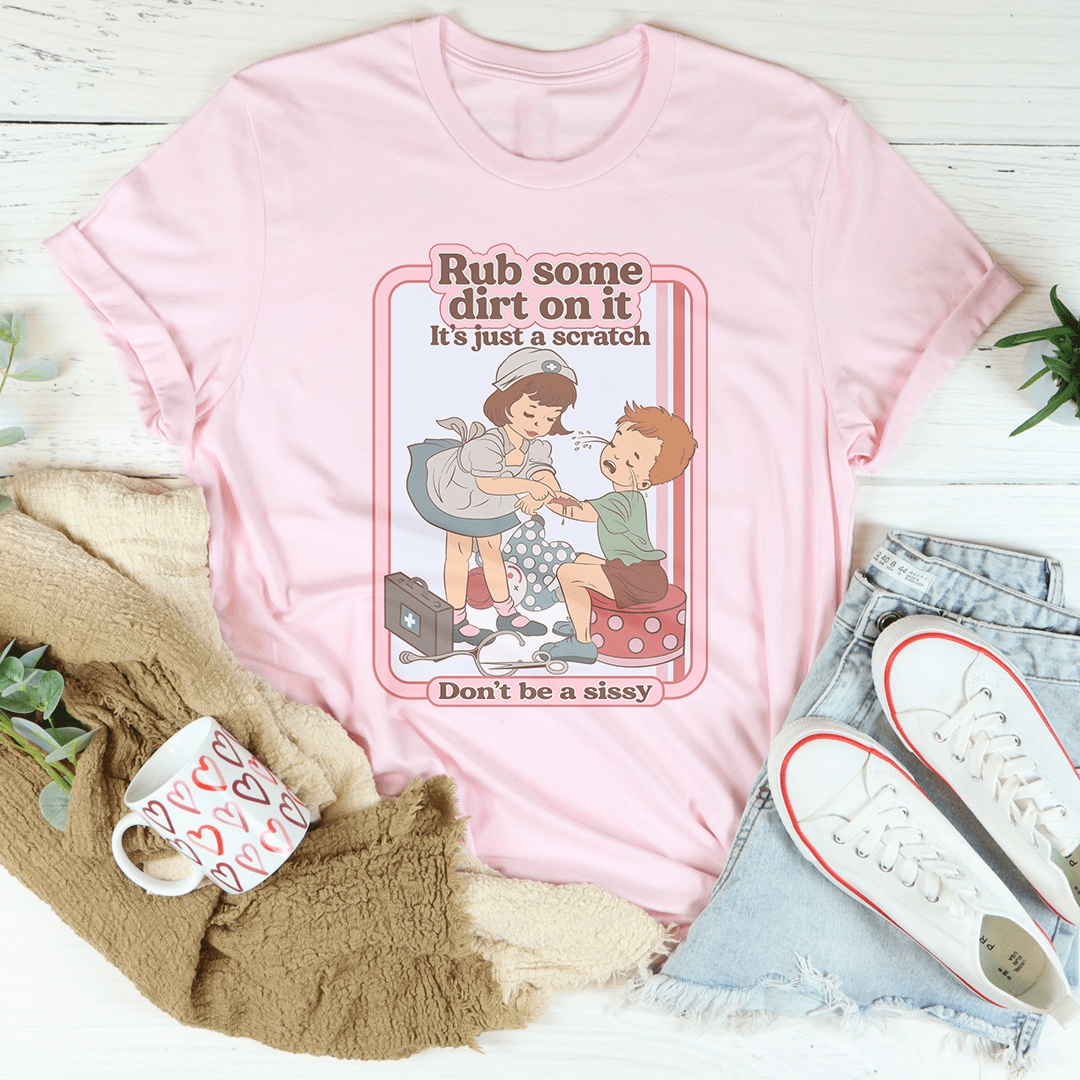 Rub Some Dirt On It It's Just A Scratch Tee