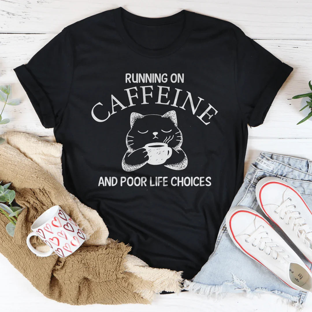 Running On Caffeine And Poor Life Choices Tee