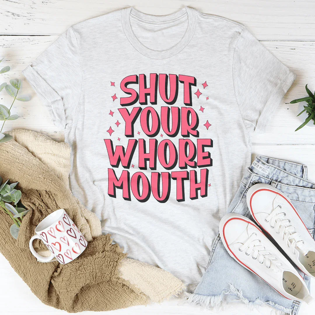 Shut Your Whore Mouth Tee