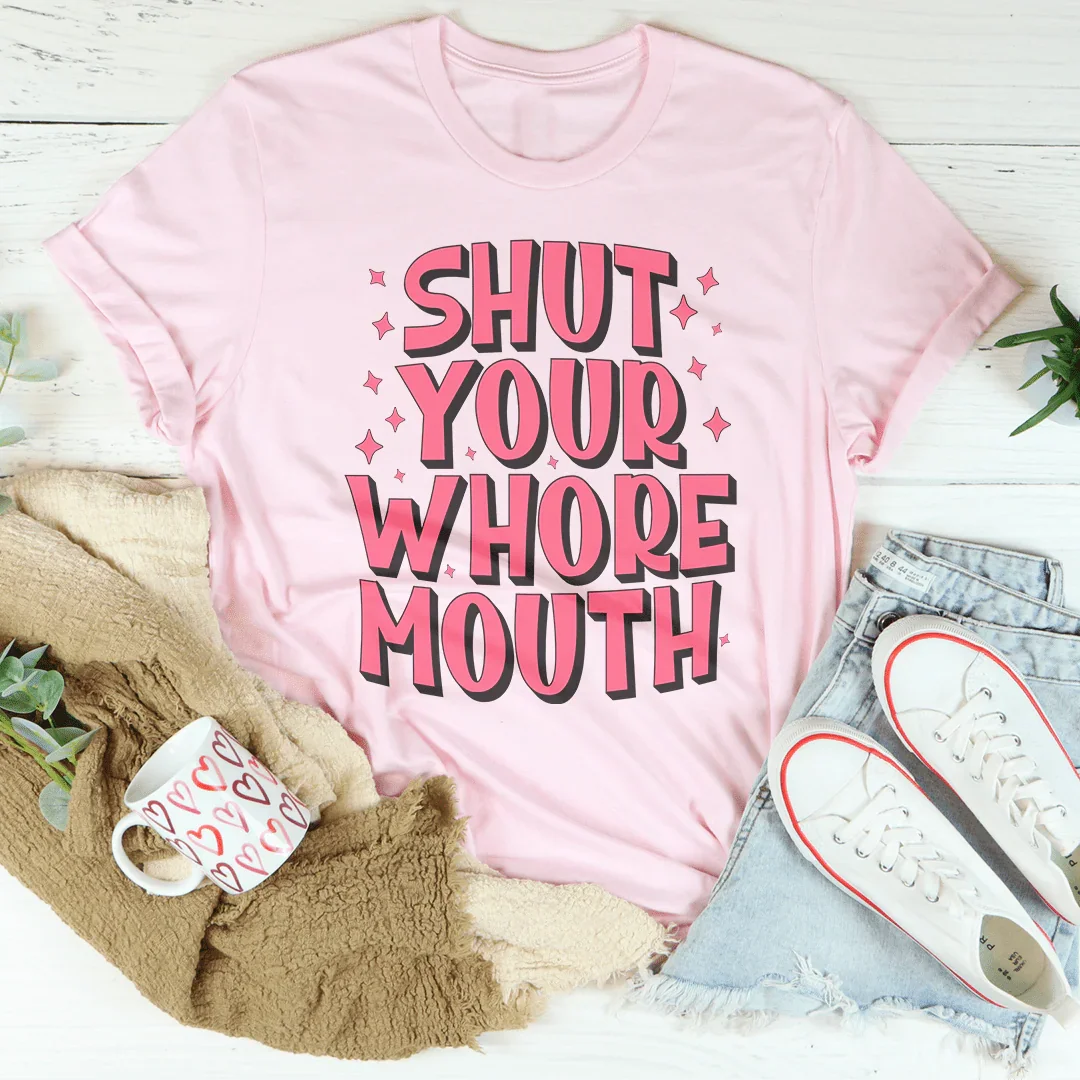 Shut Your Whore Mouth Tee