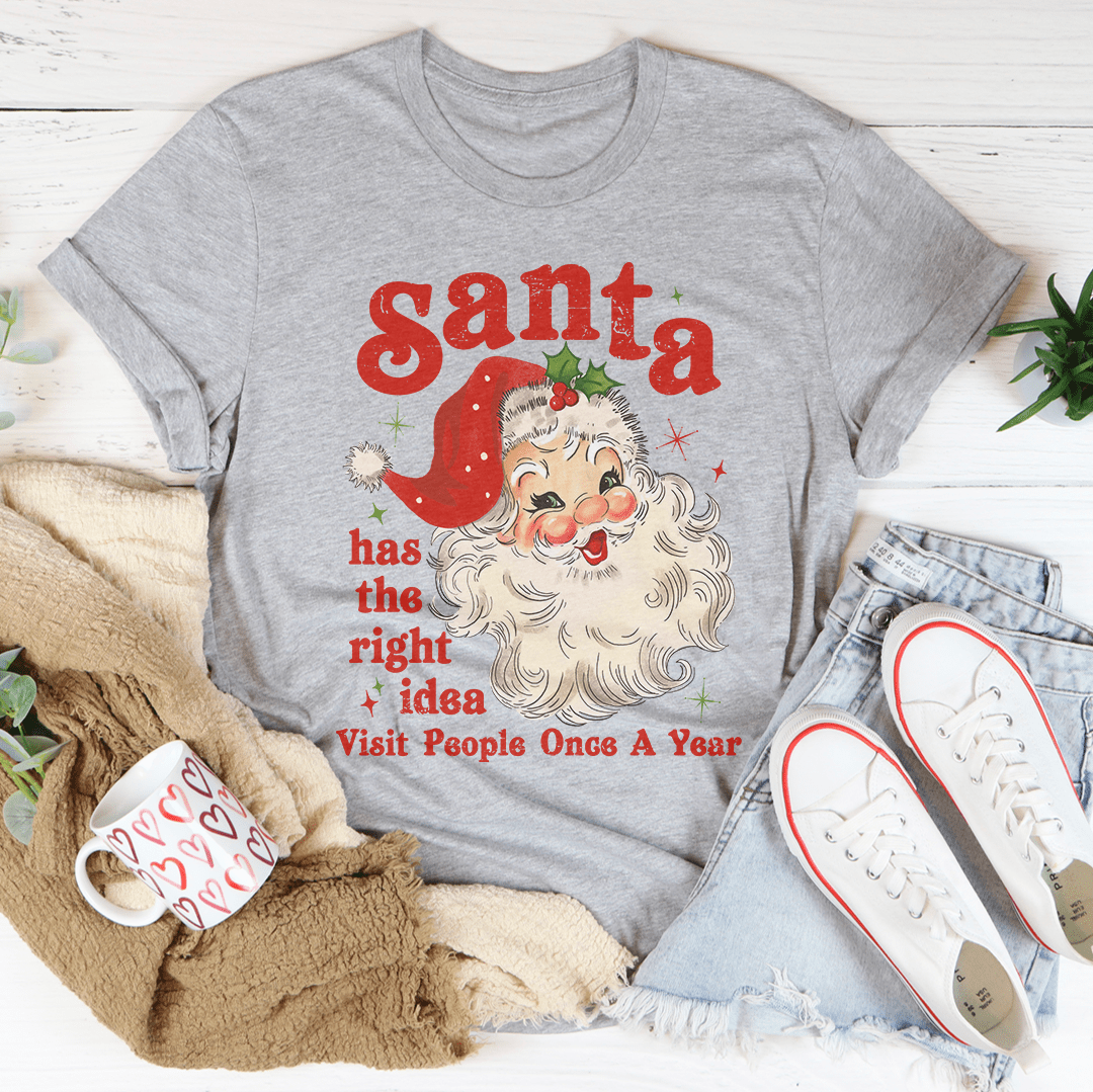 Santa Has The Right Idea Visit People Once A Year Tee