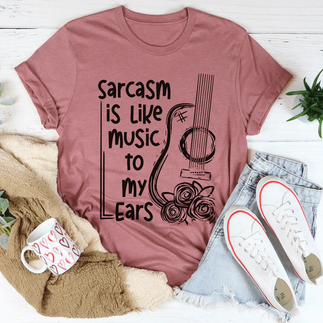 Sarcasm Is Like Music To My Ears Tee