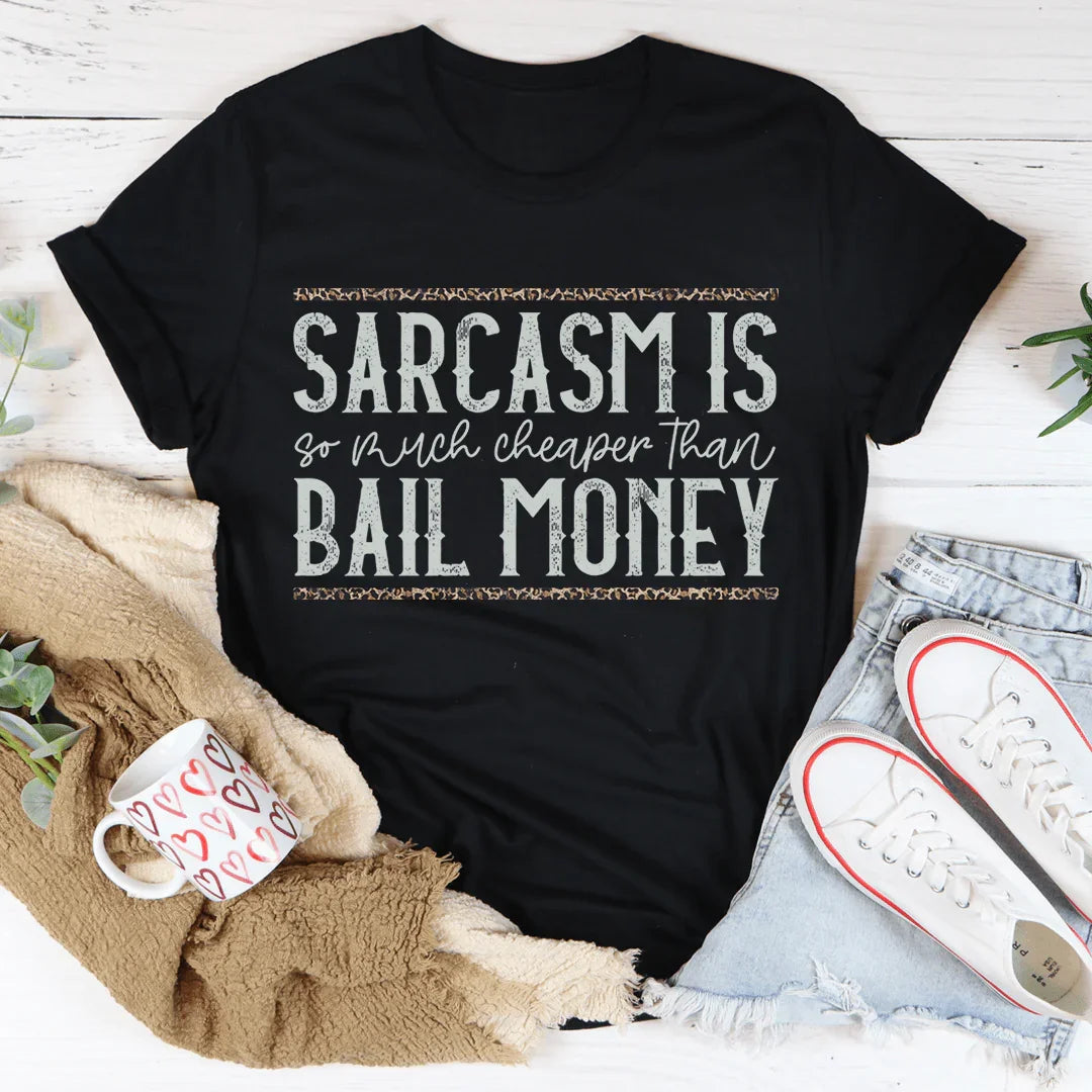 Sarcasm Is Much Cheaper Than Bail Money Tee