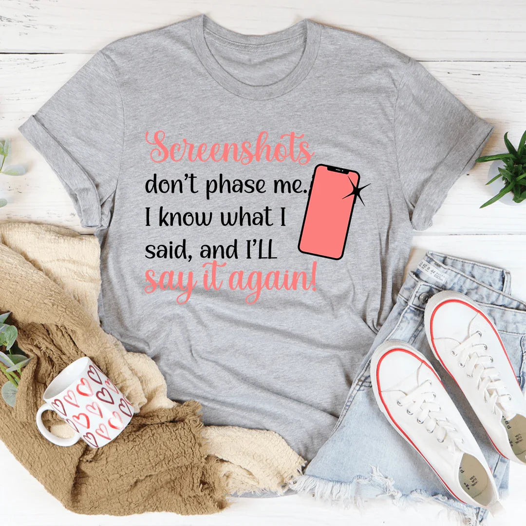 Screenshots Don't Phase Me Tee