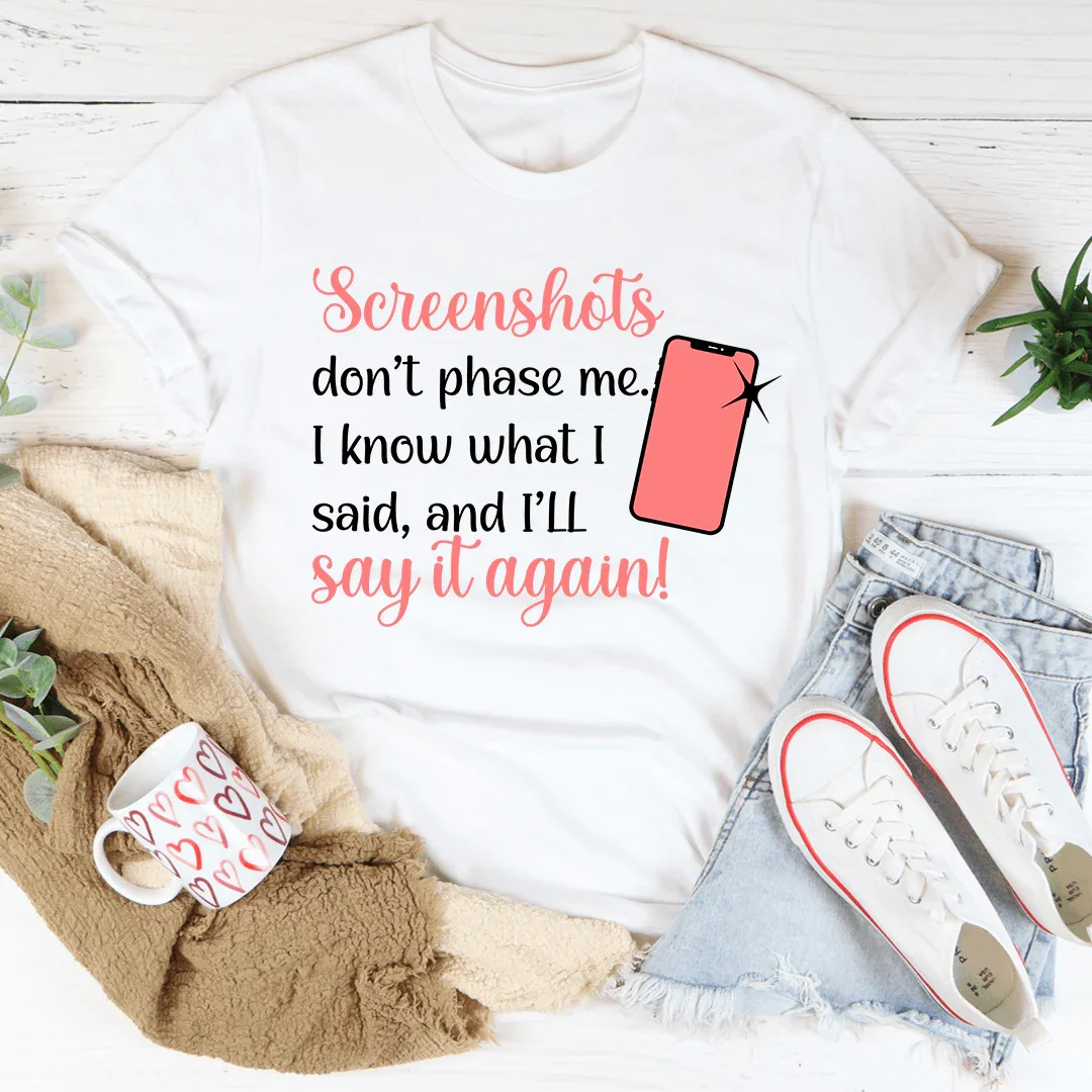 Screenshots Don't Phase Me Tee