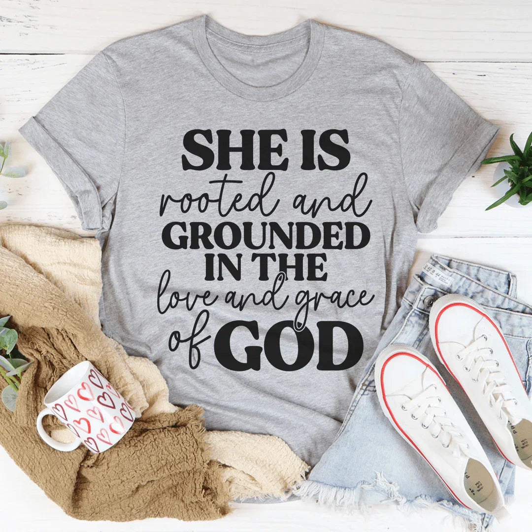 She Is Rooted And Grounded In The Love And Grace Of God Tee