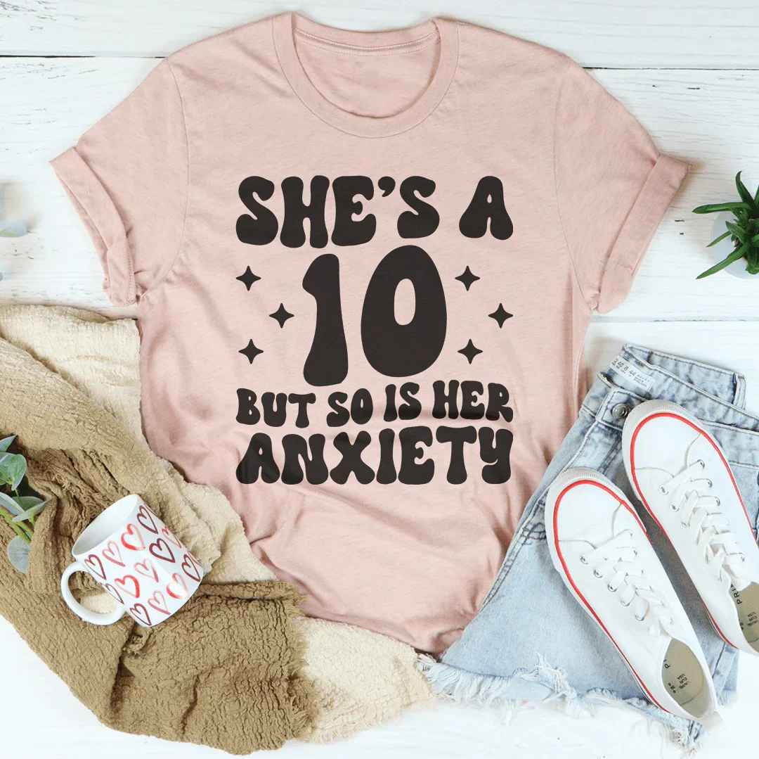She's A 10 But So Is Her Anxiety Tee