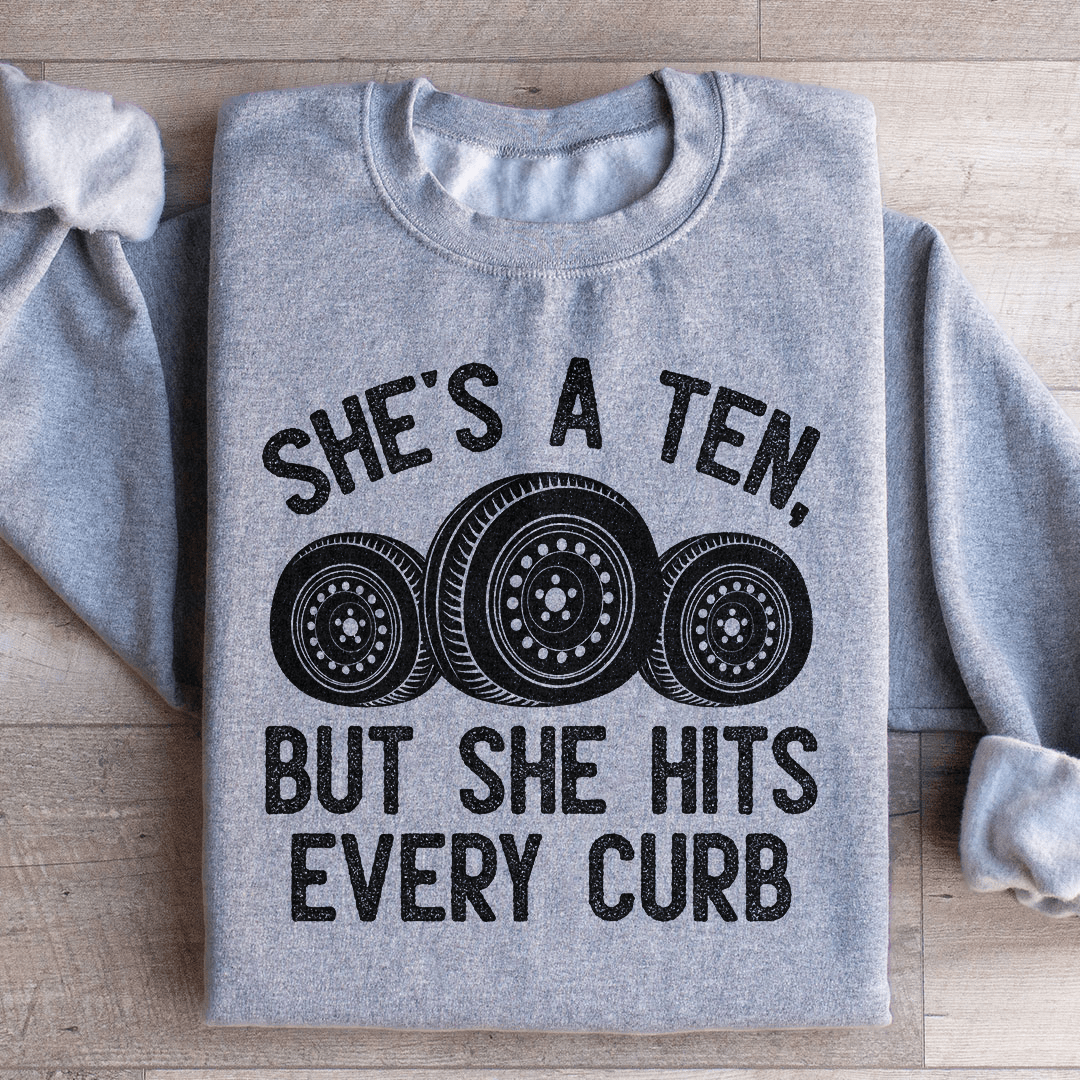 She's A Ten, But She Hits Every Curb Sweatshirt